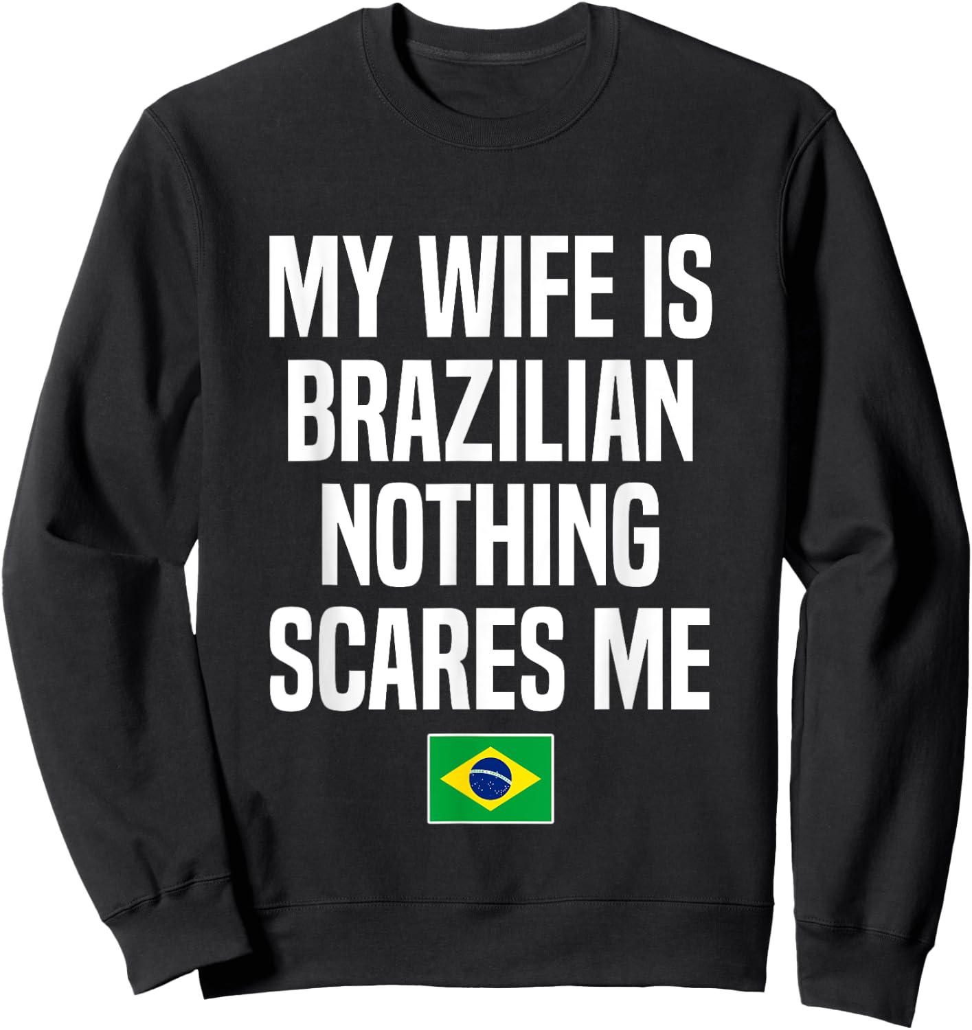 My Wife Is Brazilian Nothing Scares Me Brazil Husband Sweatshirt - Sweatshirt | Black