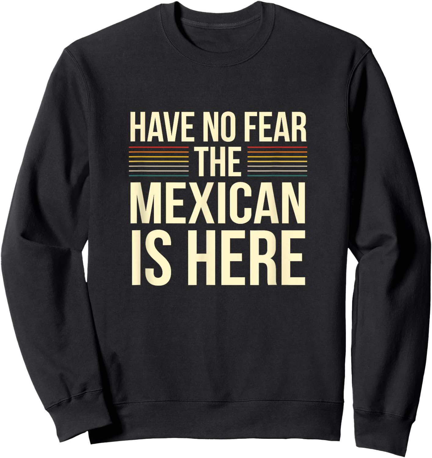Have No Fear The Mexican Is Here Mexican Sarcastic Joke Sweatshirt - Sweatshirt | Black