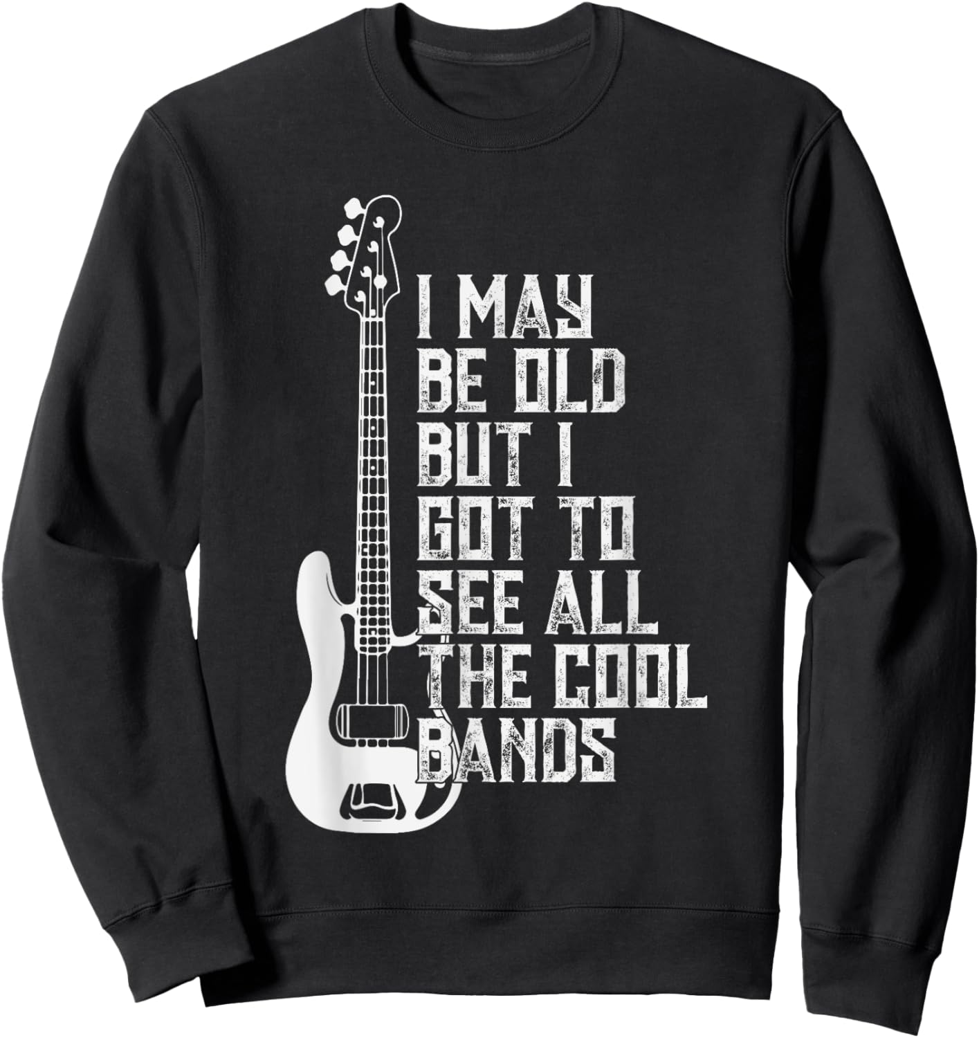 I May Be Old But I Got To See All The Cool Bands Sweatshirt - Sweatshirt | Black