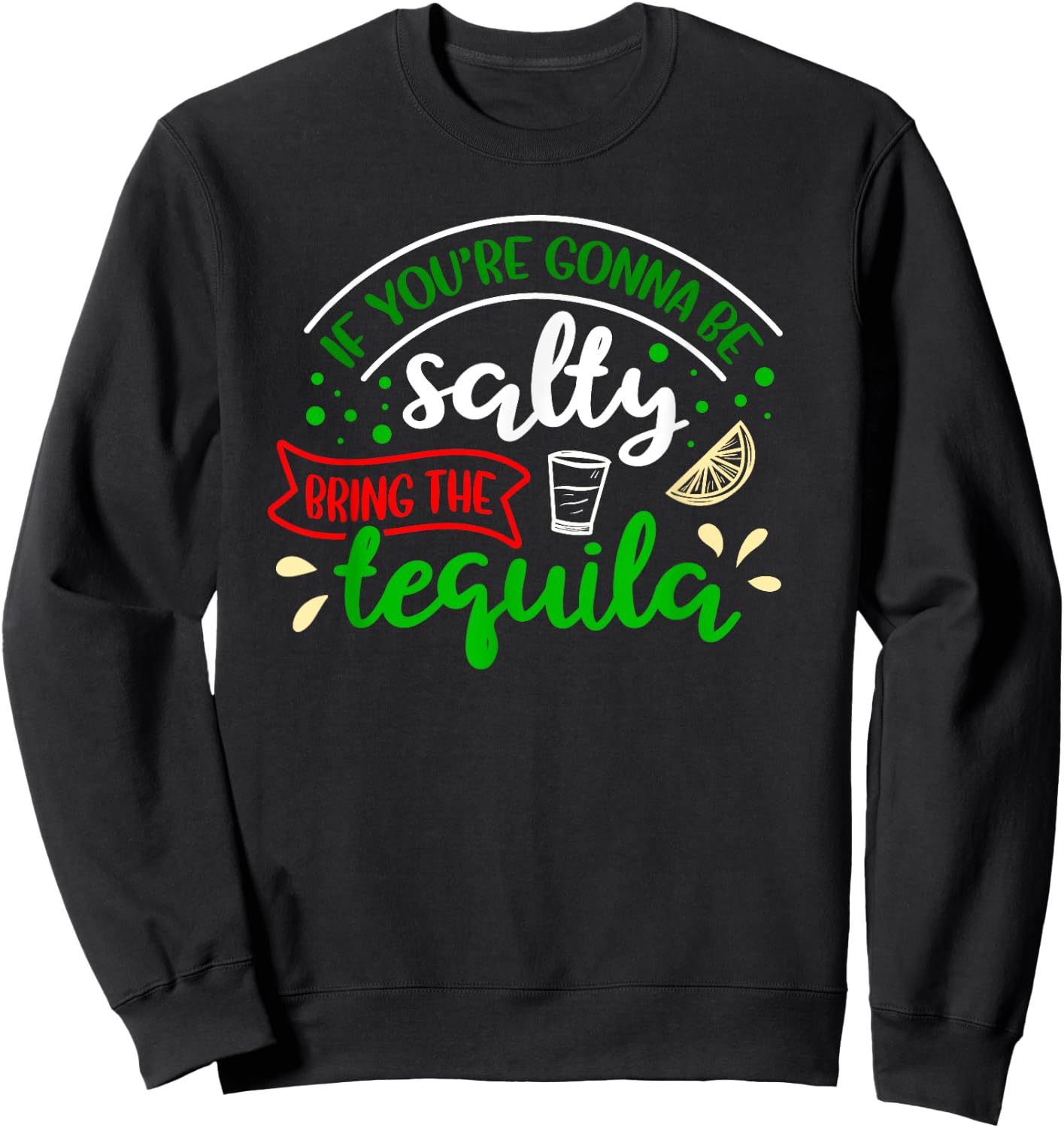 IF YOU'RE GONNA BE SALTY BRING THE TEQUILA Funny Joke Quote Sweatshirt - Sweatshirt | Black