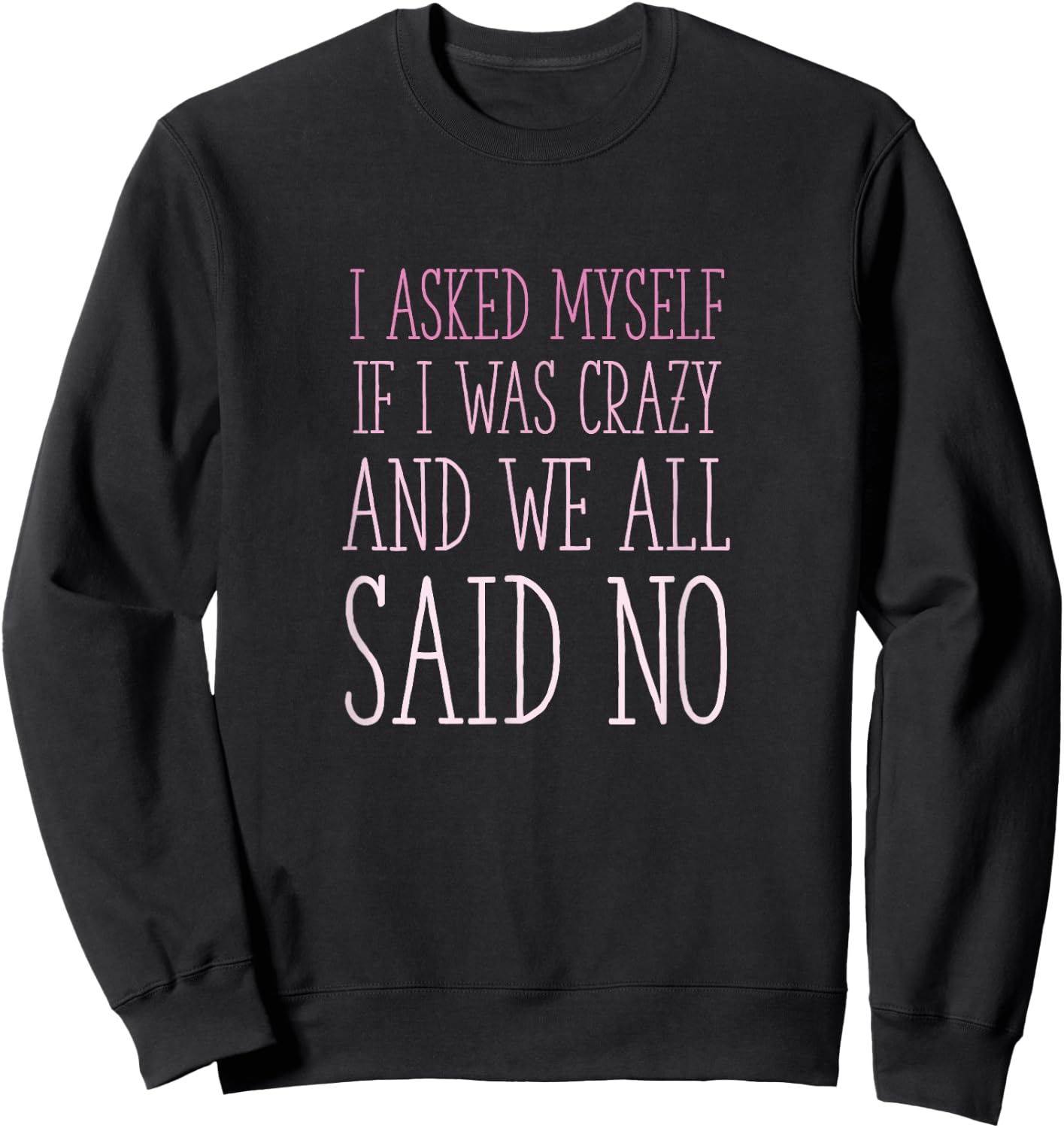 I Asked Myself If I Was Crazy And We All Said No Sarcastic Sweatshirt - Sweatshirt | Black