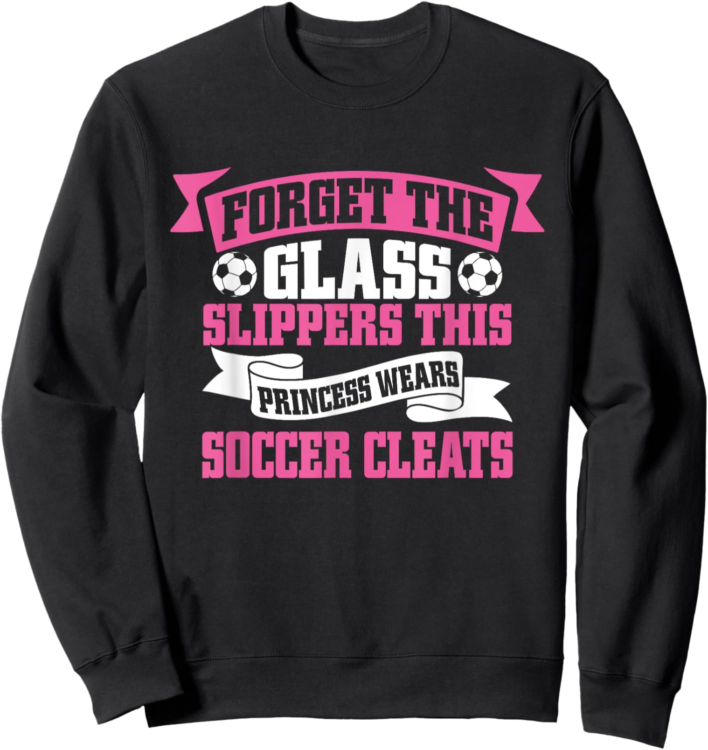 Forget The Glass Slippers This Princess Wears Soccer Cleats Sweatshirt - Sweatshirt | Black
