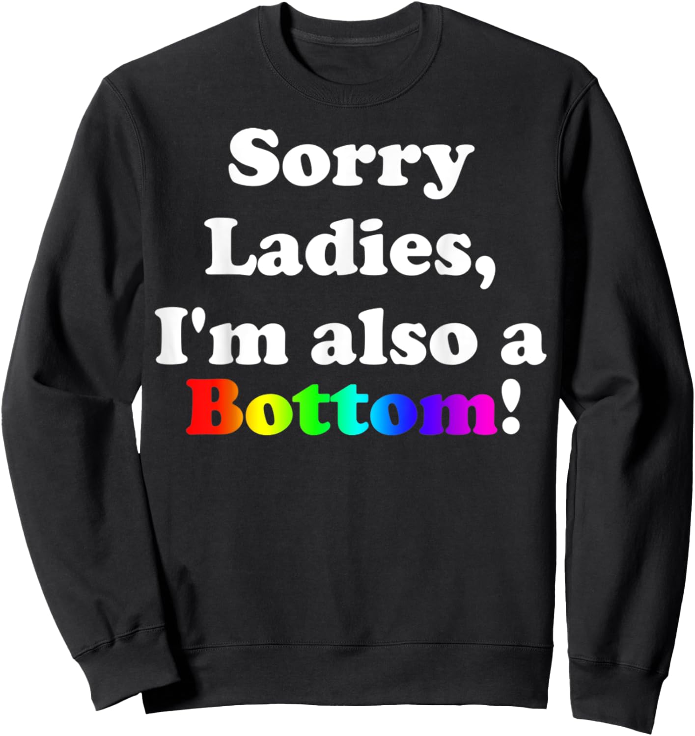 Sorry Ladies, I'm Also A Bottom Gay Funny Quotes Humor Sweatshirt - Sweatshirt | Black