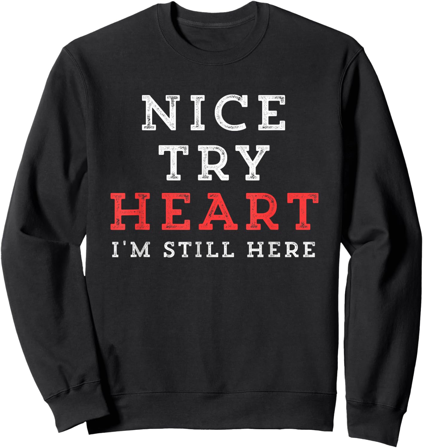 Inspiring Saying Nice Try Heart I'm Still Here Men Women Gag Sweatshirt - Sweatshirt | Black