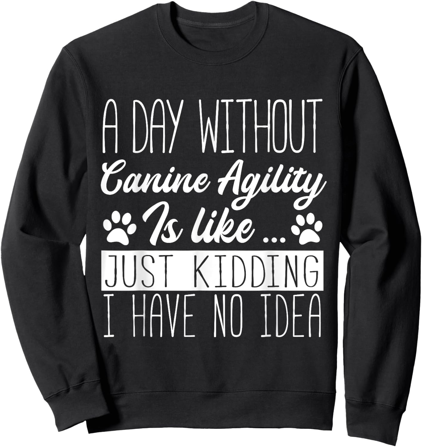 Dog Agility - A Day Without Canine Agility Is Like Sweatshirt - Sweatshirt | Black