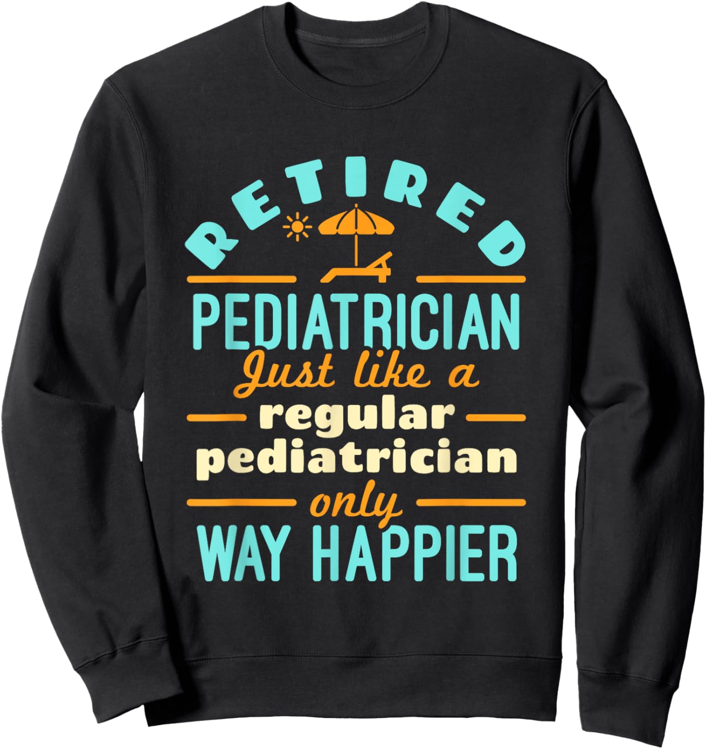 Retired Pediatrician Pediatrics Retirement Way Happier Sweatshirt - Sweatshirt | Black