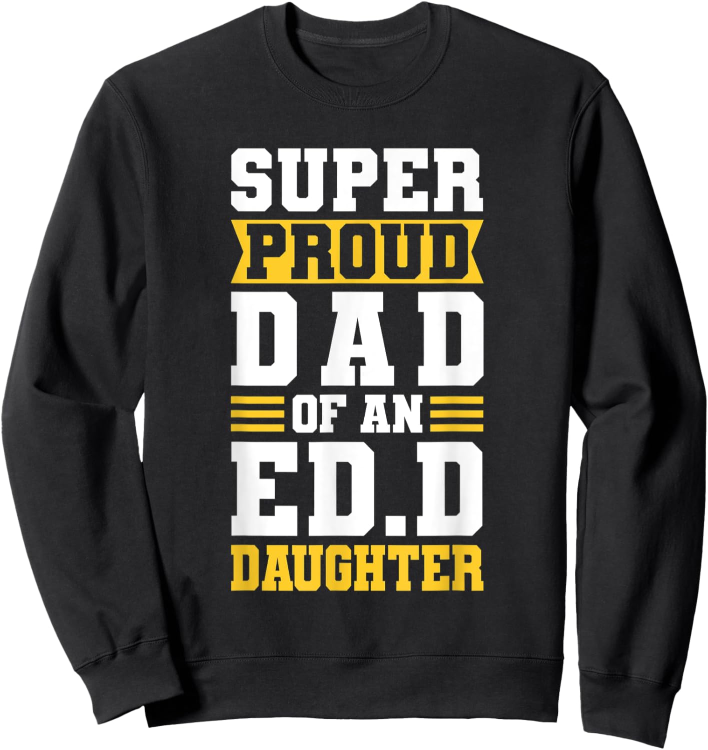 Super Proud Dad Of An ED.D Daughter Fathers Dad Sweatshirt - Sweatshirt | Black