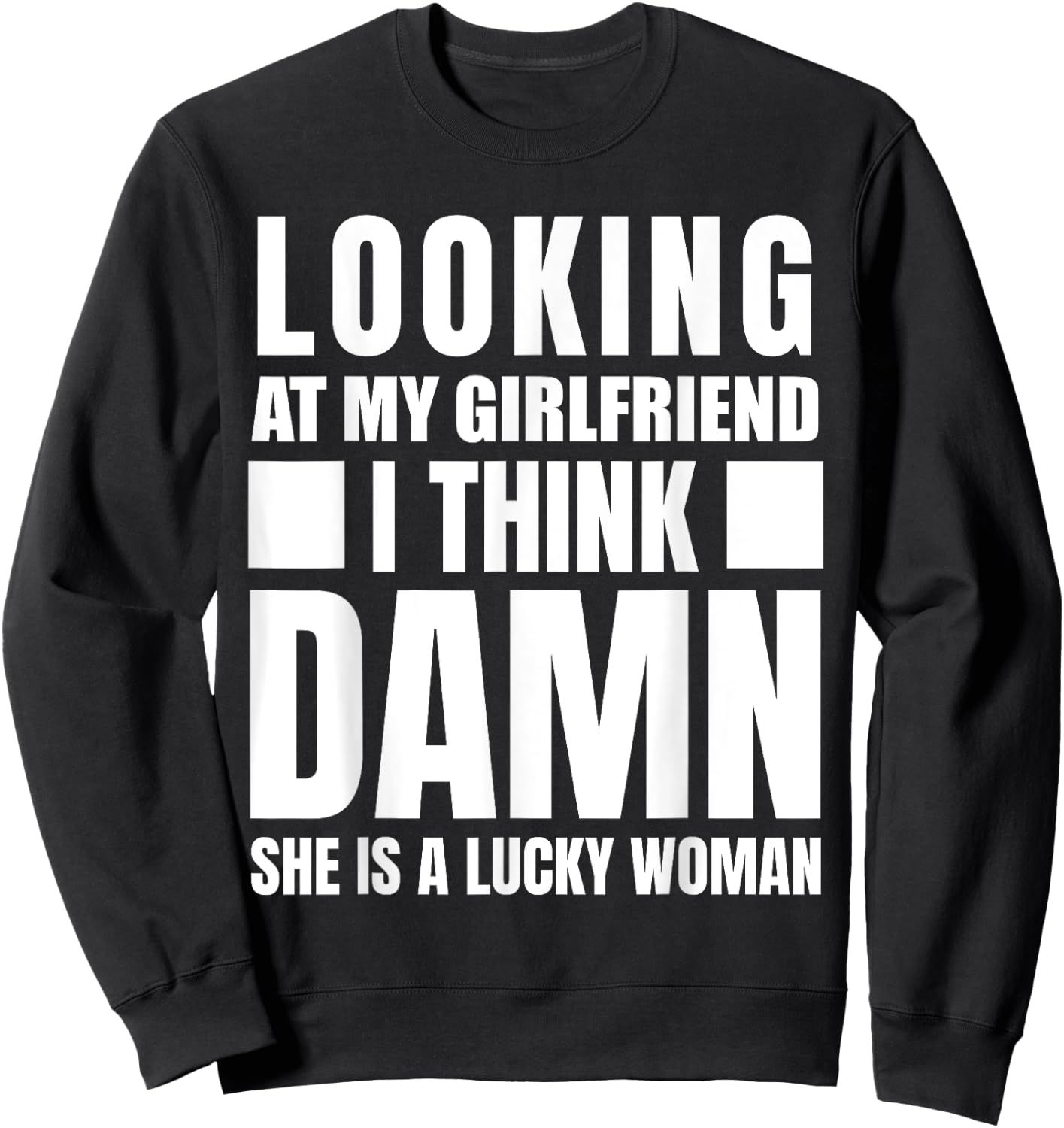 Looking at my Girlfriend I Think Damn She is a Lucky Woman Sweatshirt - Sweatshirt | Black