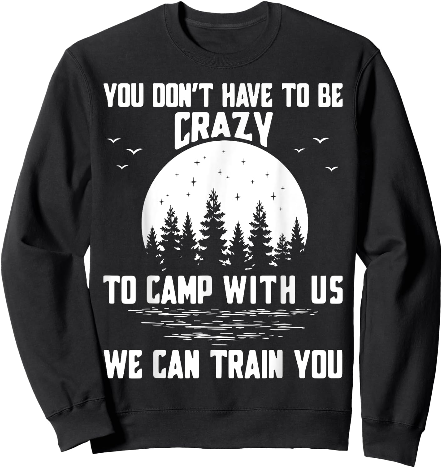 You Don't Have to Be Crazy to Camp with Us We Can Train You Sweatshirt - Sweatshirt | Black