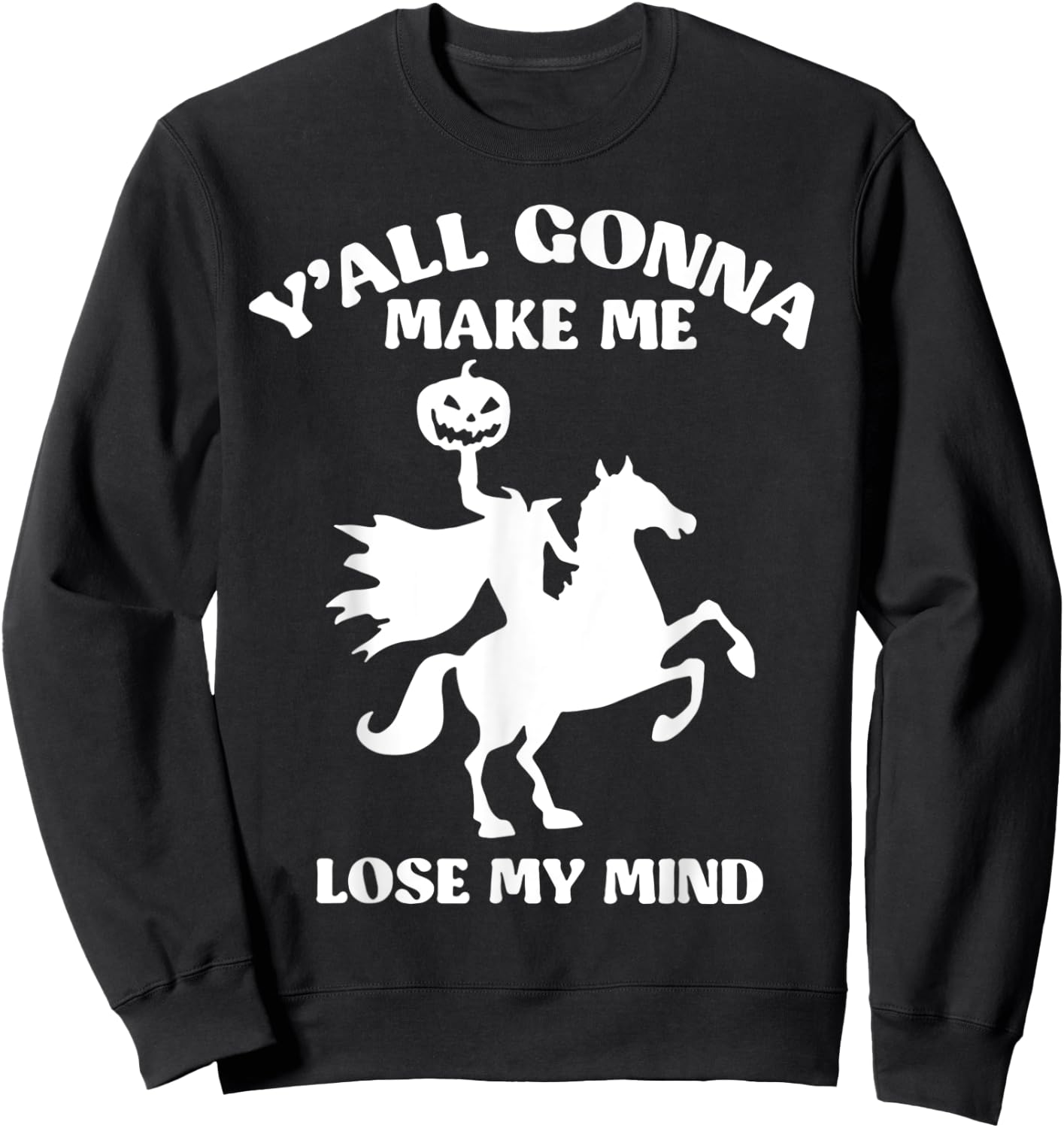 Y'all Gonna Make Me Lose My Mind Funny Halloween Sweatshirt - Sweatshirt | Black