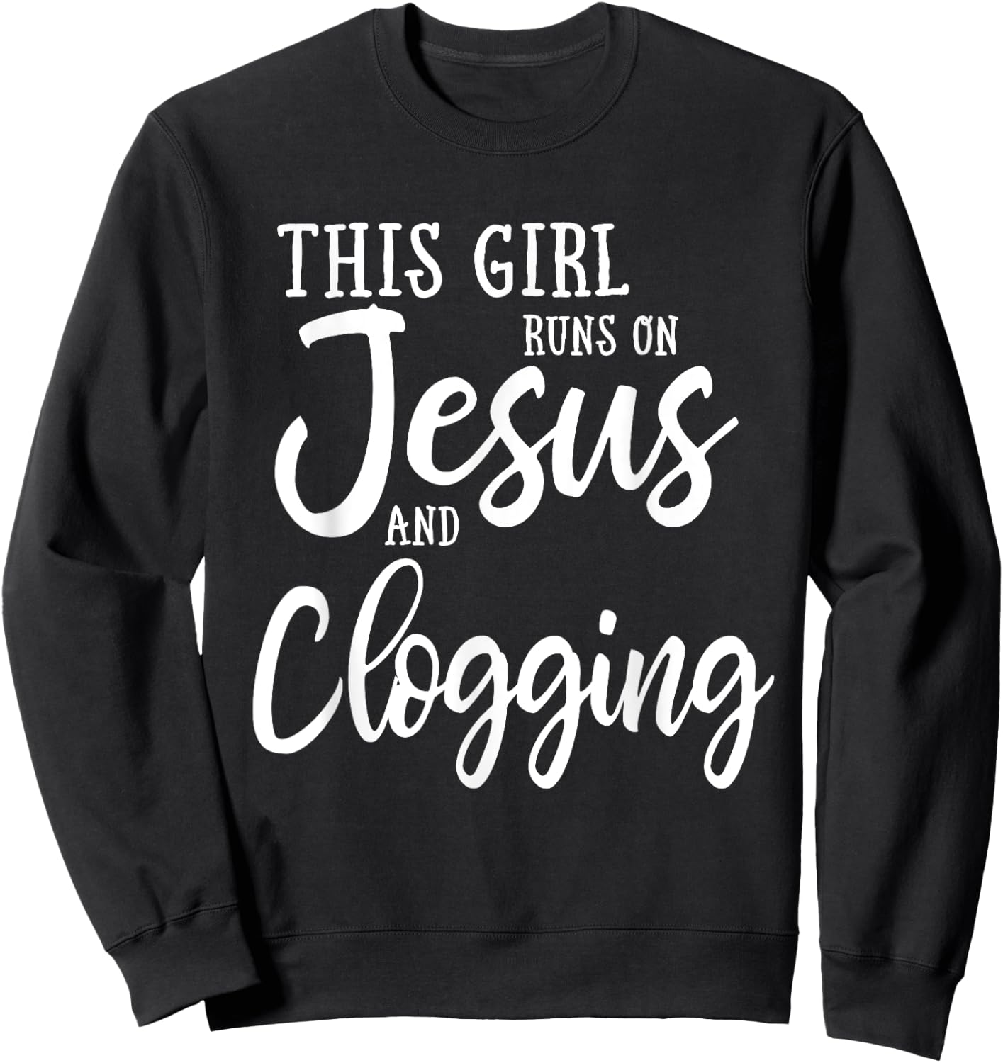 This Girl Runs On Jesus And Clogging Clog Dance Sweatshirt - Sweatshirt | Black