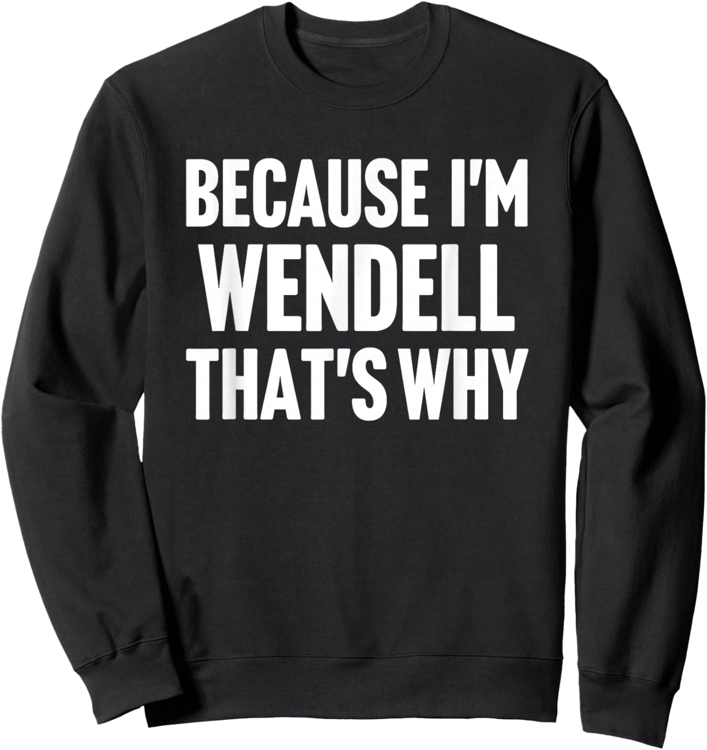 Because I'm Wendell That's Why Am Personalized Name Sweatshirt - Sweatshirt | Black