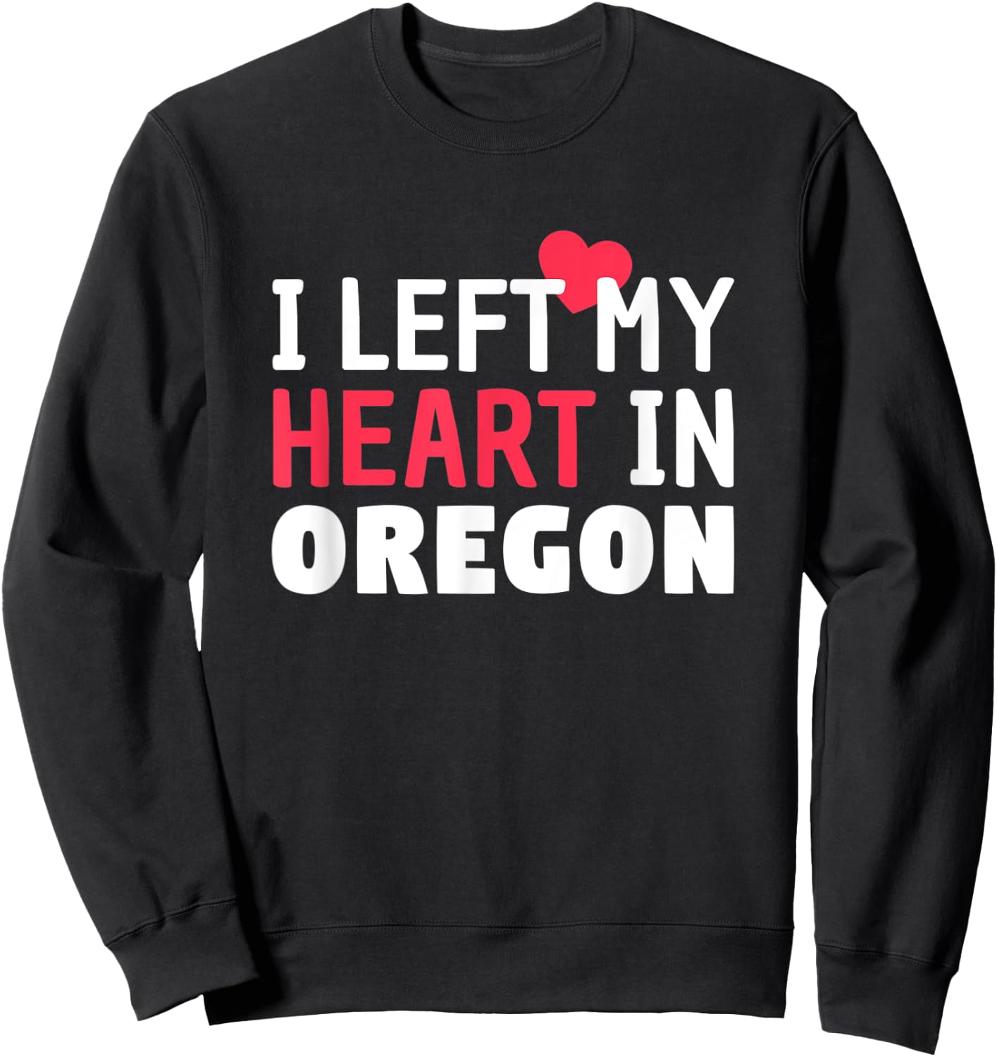 I Left My Heart In Oregon Home State Patriotic Sweatshirt - Sweatshirt | Black