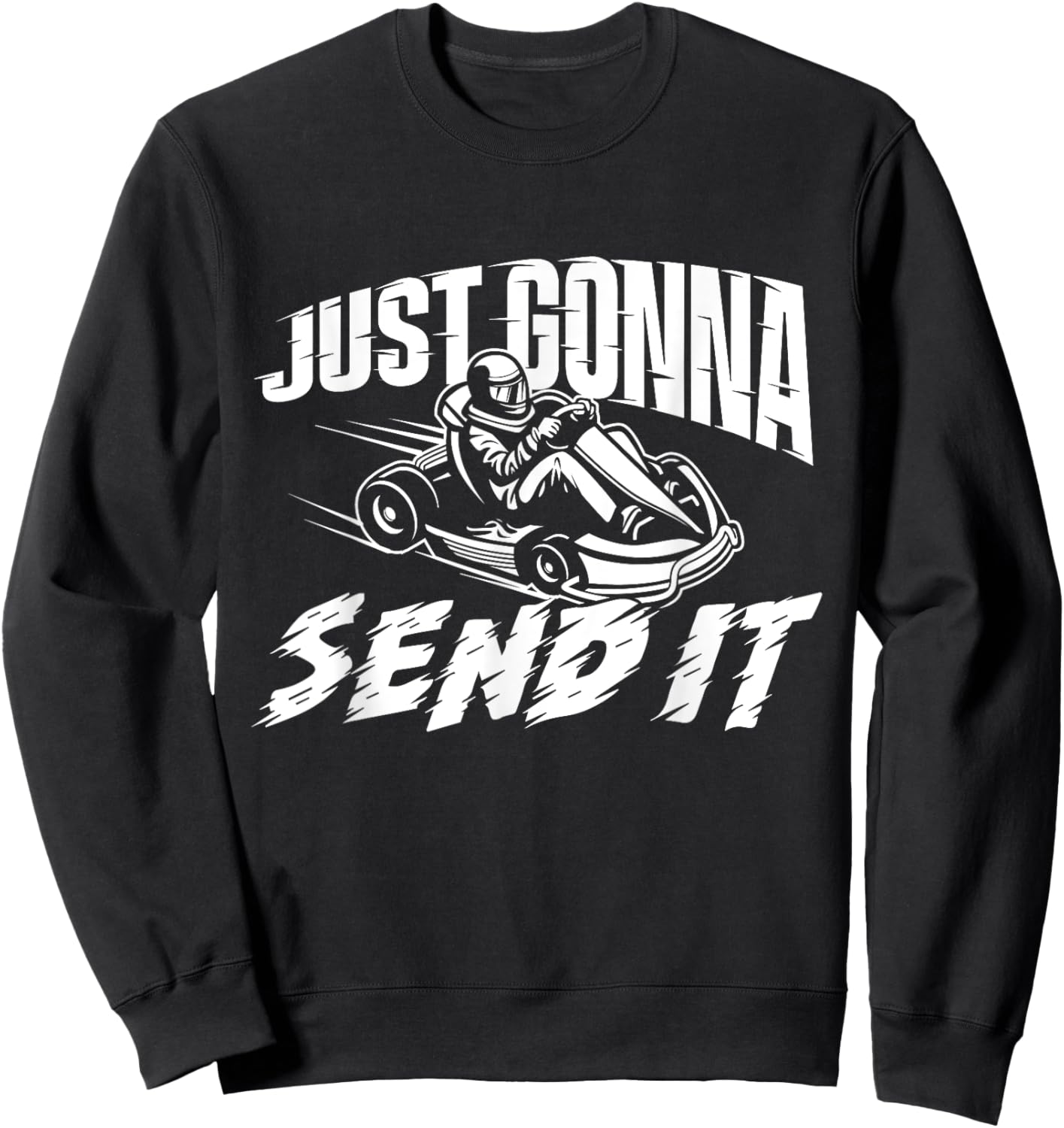 Just Gonna Send It - Go Karting Go Kart Race Driver Racing Sweatshirt - Sweatshirt | Black