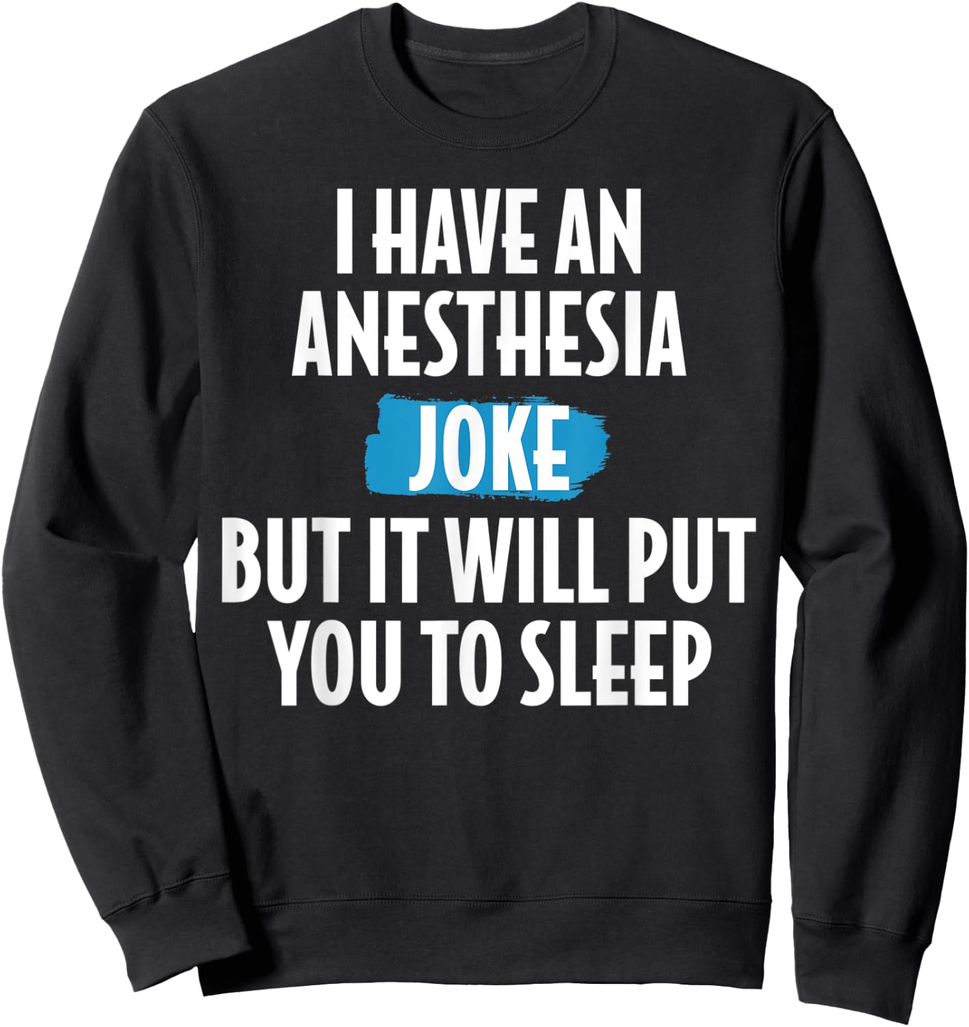 I Have An Anesthesia Joke Funny Anesthesiologist Sweatshirt - Sweatshirt | Black