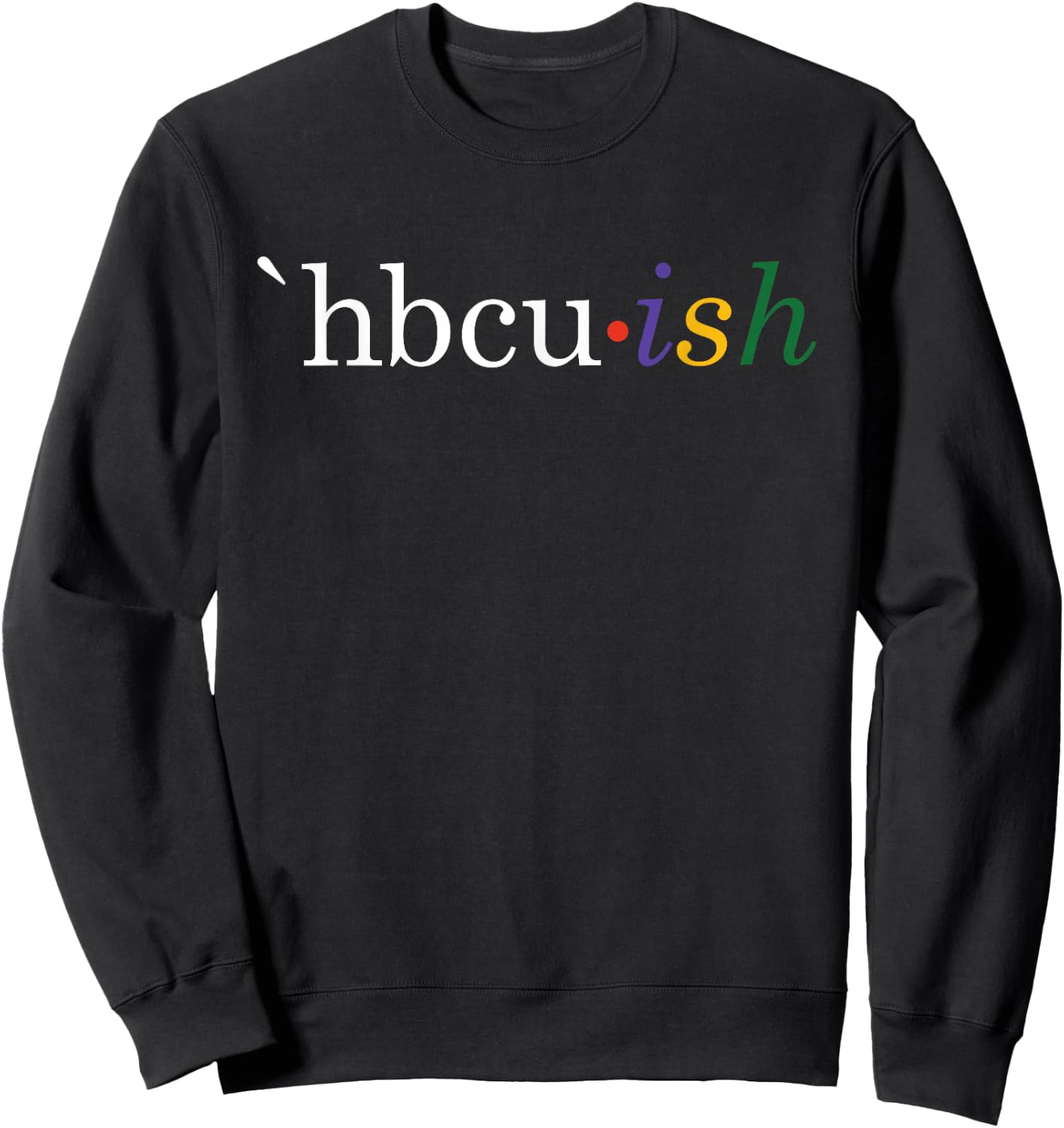Historically Black College and University HBCU ish Student Sweatshirt - Sweatshirt | Black