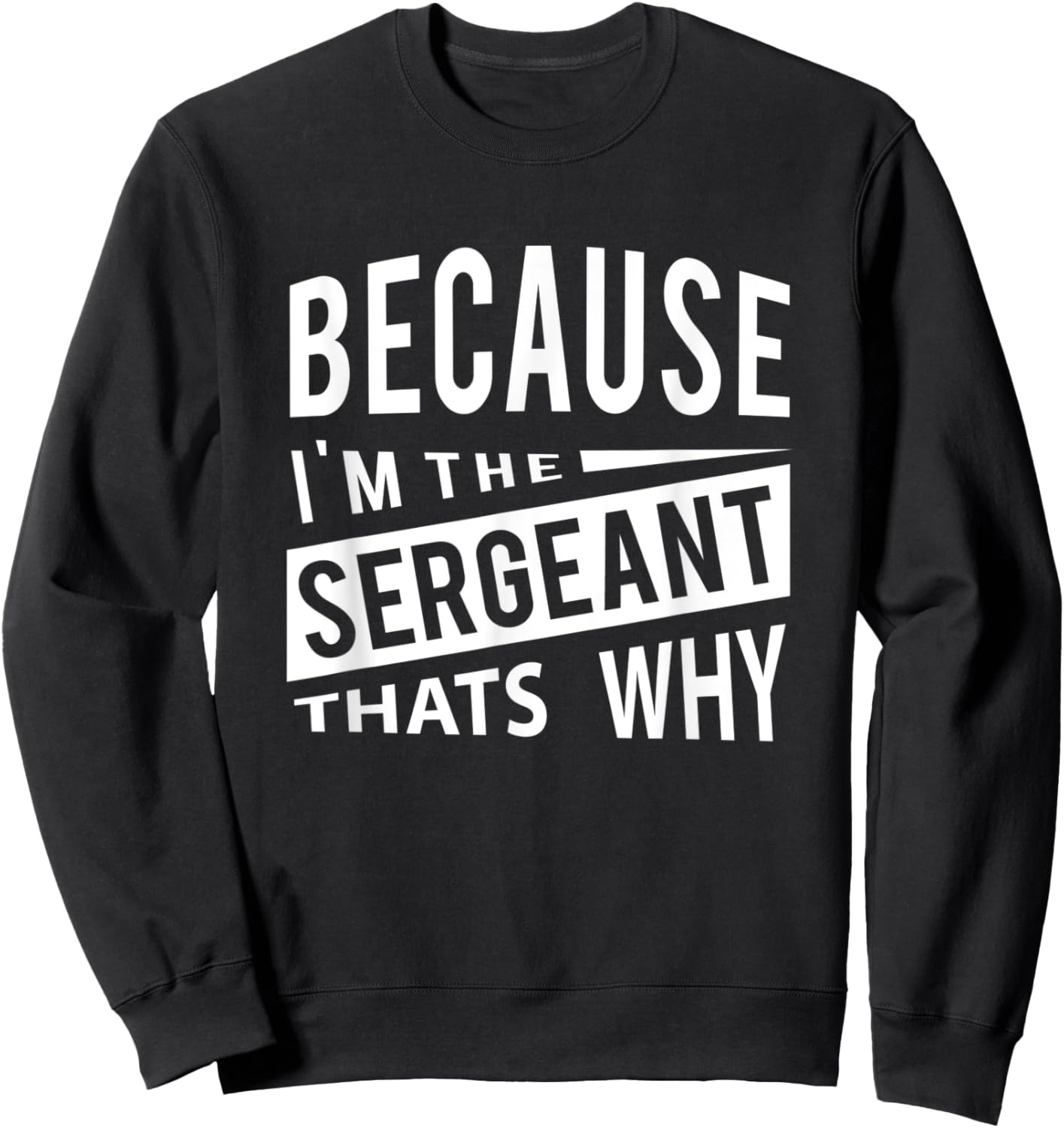 Because I'm The Sergeant SGT - That's Why NCO Sweatshirt - Sweatshirt | Black