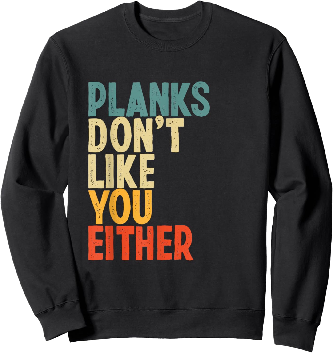 Planks Don't Like You Either Funny Workout Gym Lover Sweatshirt - Sweatshirt | Black