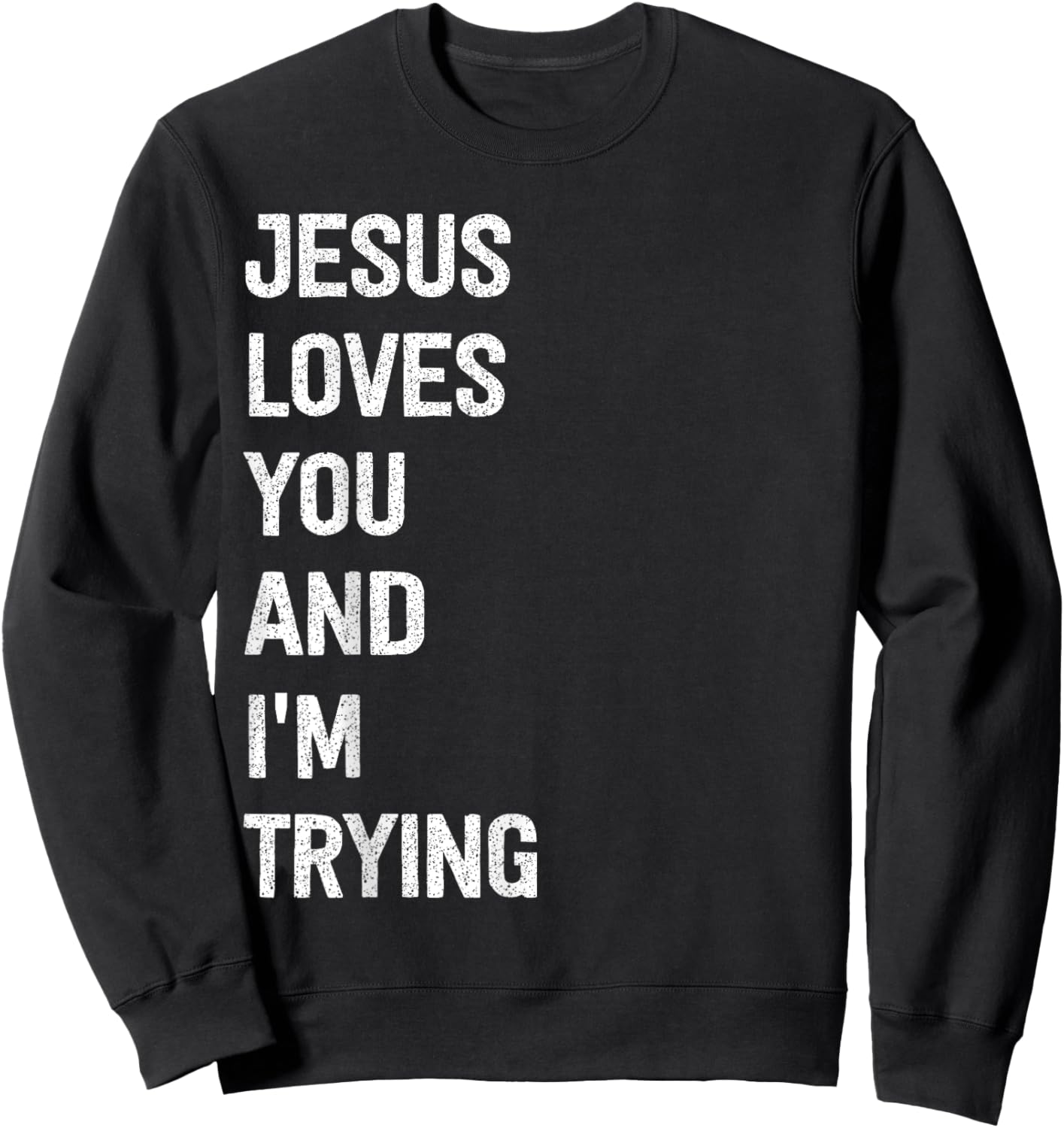 Jesus Loves You And I'm Trying Sweatshirt - Sweatshirt | Black