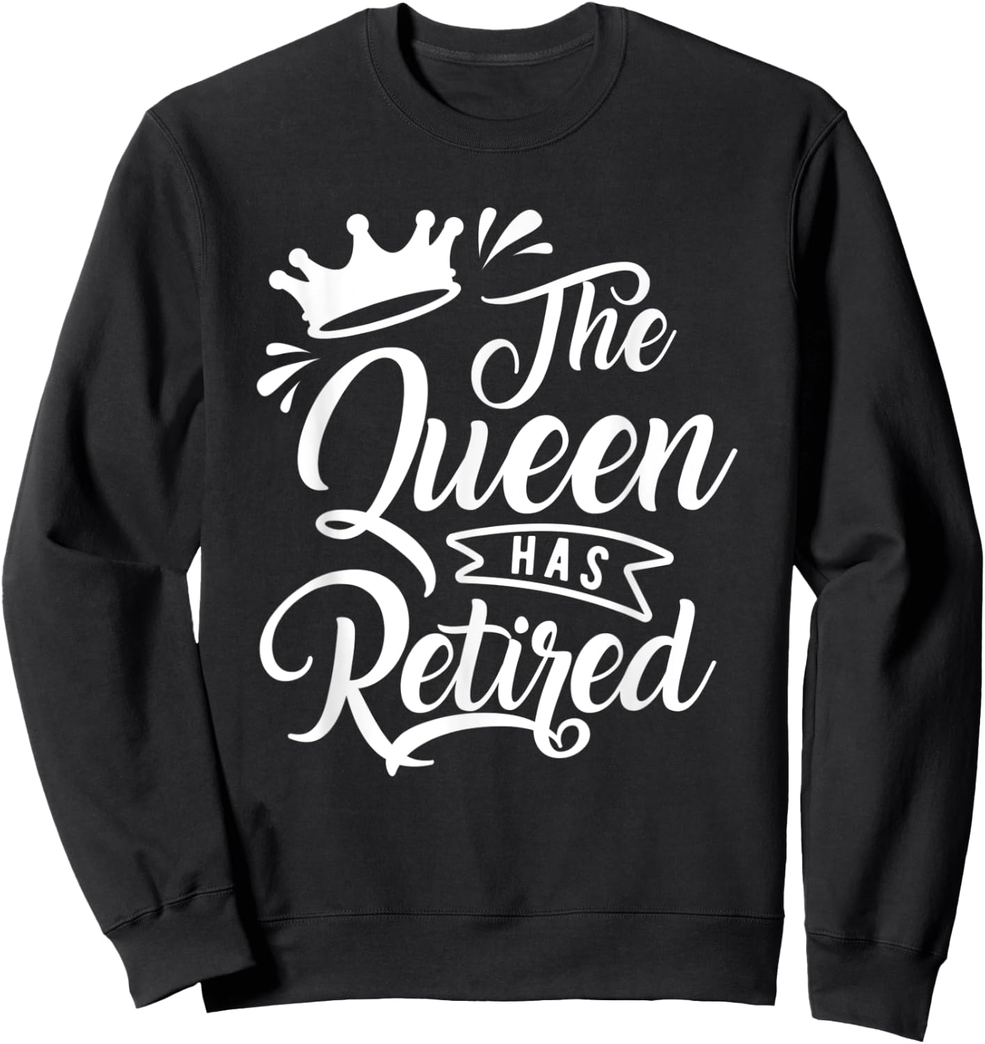 The Queen Has Retired Funny Retirement Gift Sweatshirt - Sweatshirt | Black