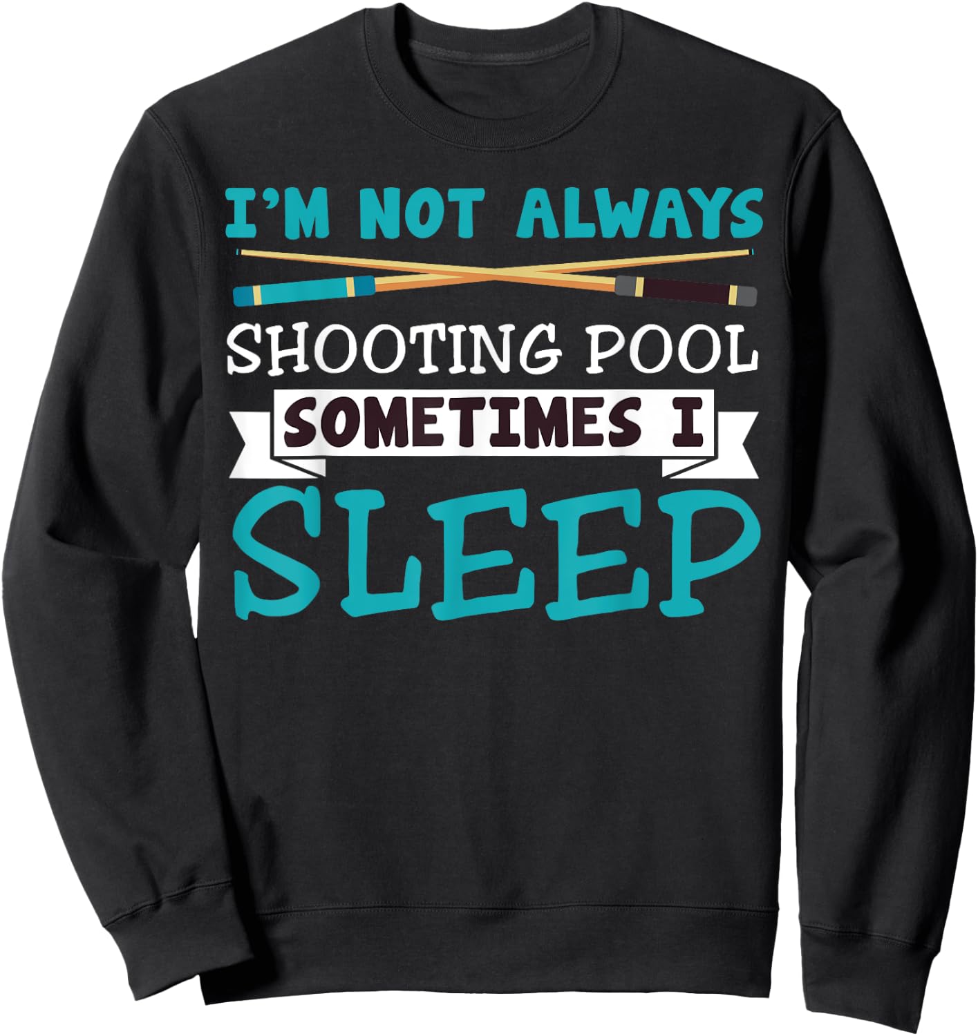 I'm Not Always Shooting Pool Funny Sarcastic Billiards Sweatshirt - Sweatshirt | Black