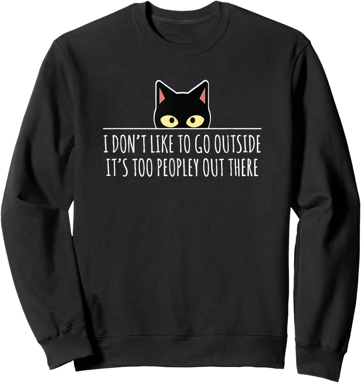 I Don't Like to Go Outside It's Too Peopley Out There | Cat Sweatshirt - Sweatshirt | Black