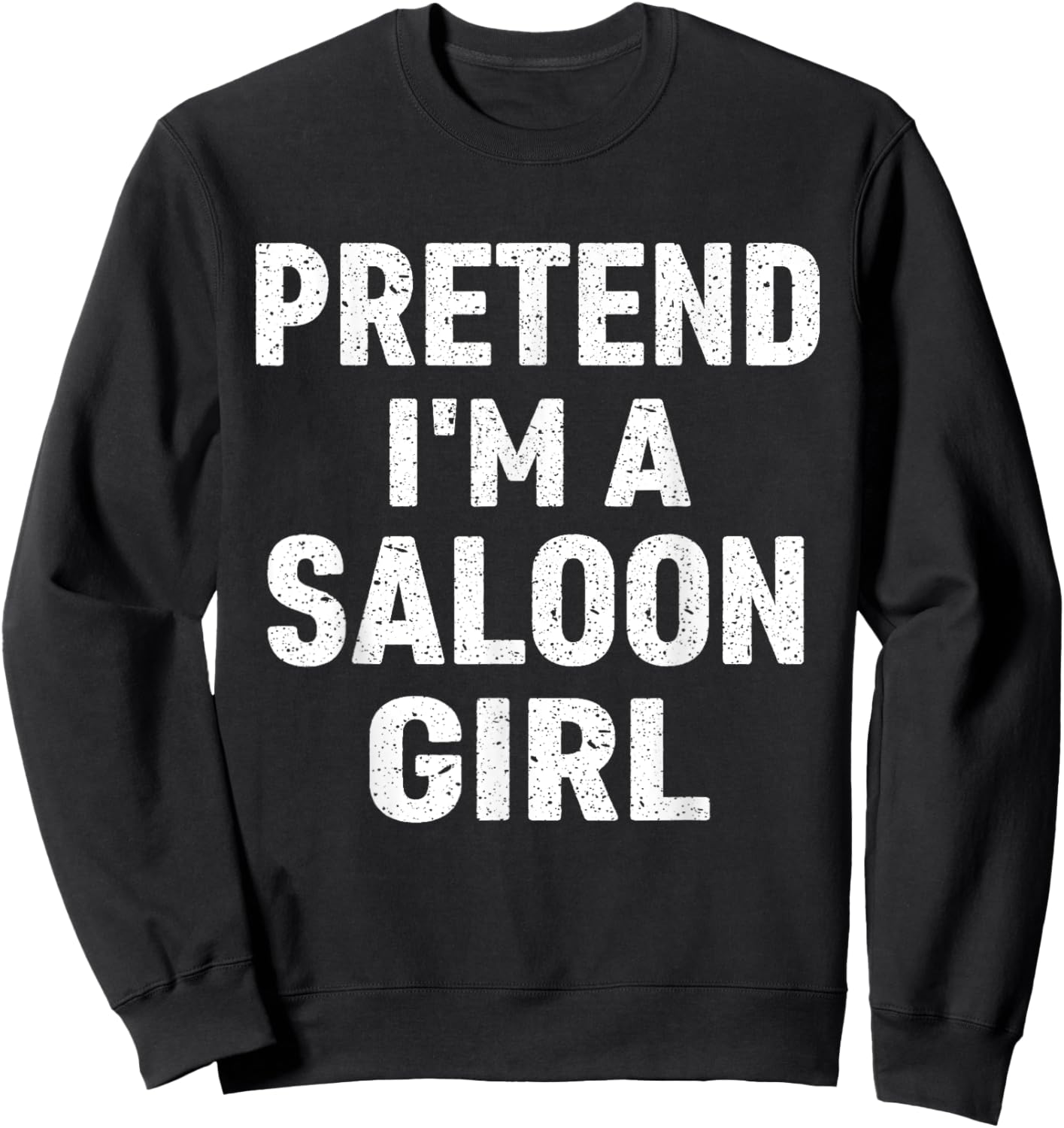 Pretend I'm A Saloon Girl Costume Halloween Sweatshirt - Sweatshirt | Black