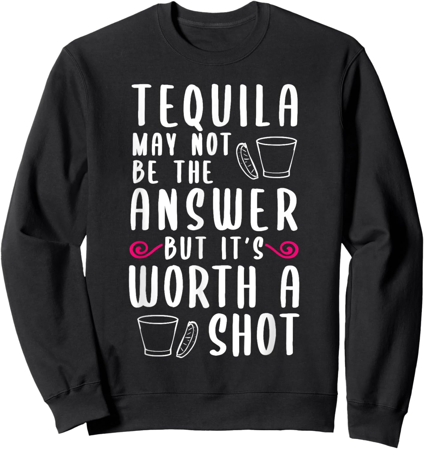 Tequila May Not Be The Answer But Worth A Shot Sweatshirt - Sweatshirt | Black