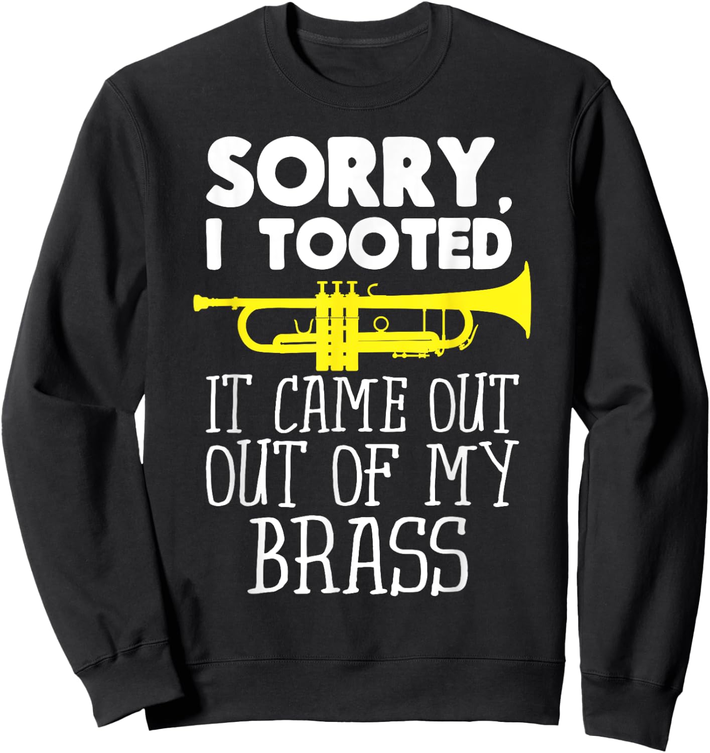 Sorry I Tooted It Came Out Of My Brass Funny Trumpet Design Sweatshirt - Sweatshirt | Black