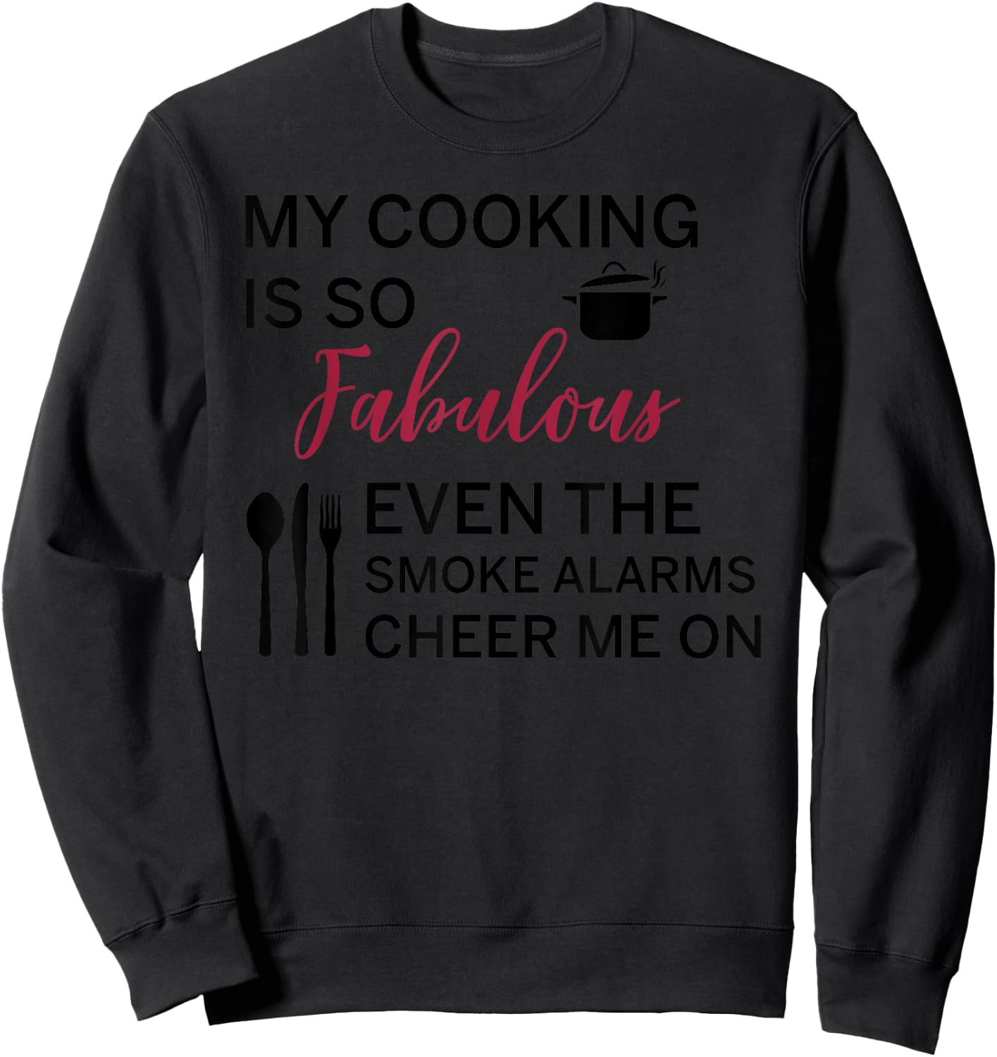 My Cooking Is So Fabulous Even The Smoke Alarms Cheer Me On Sweatshirt - Sweatshirt | Black