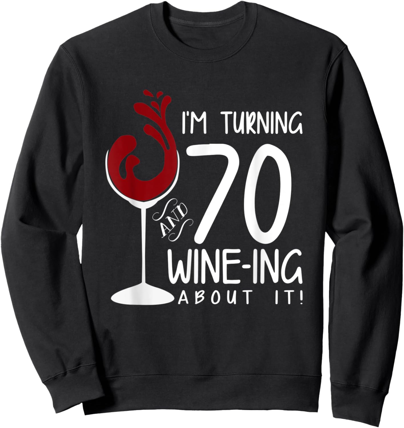 70th Birthday Turning 70 And Wine Ing About It Funny Wine Sweatshirt - Sweatshirt | Black