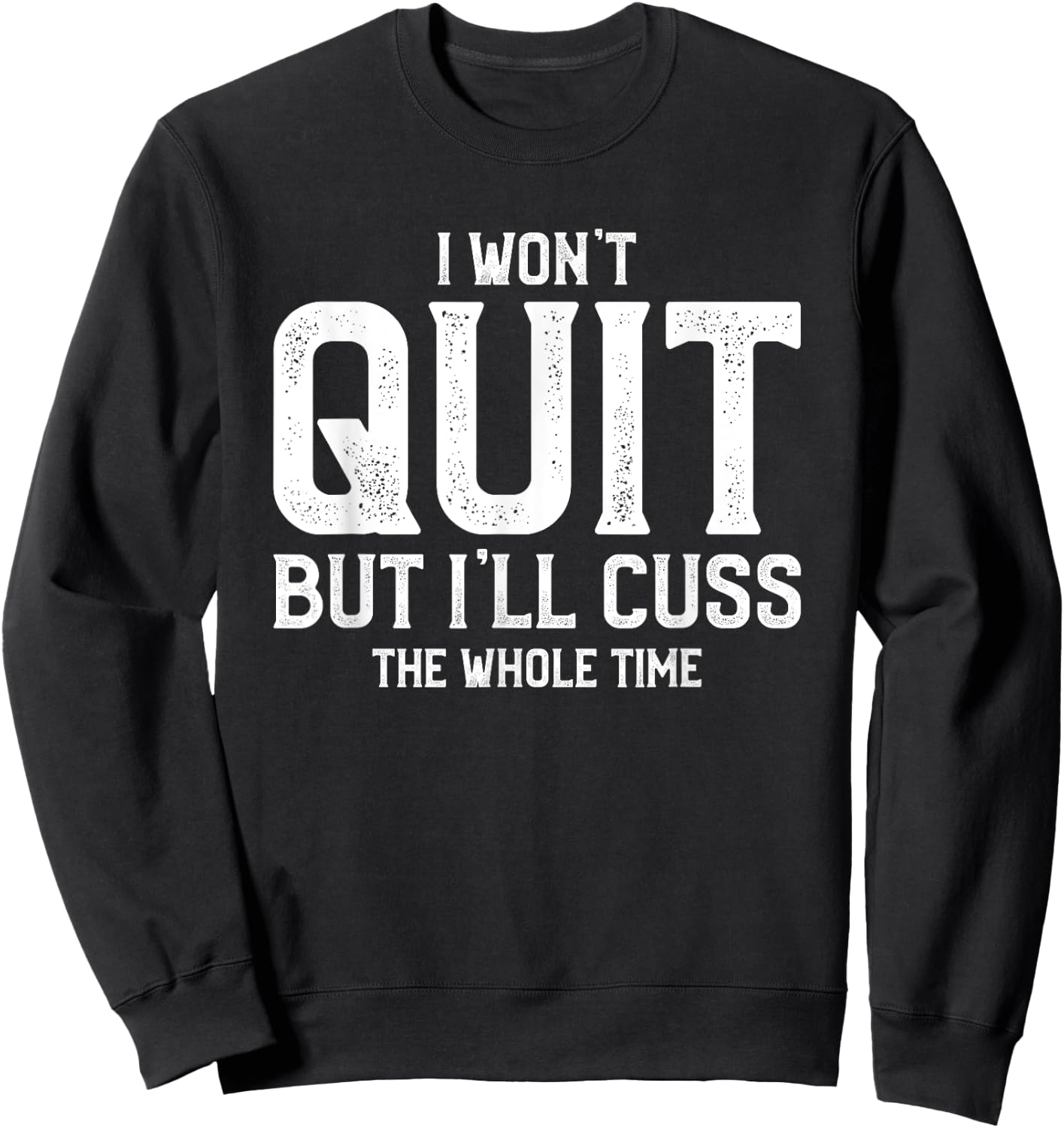 I Won't Quit But I'll Cuss The Whole Time Sweatshirt - Sweatshirt | Black