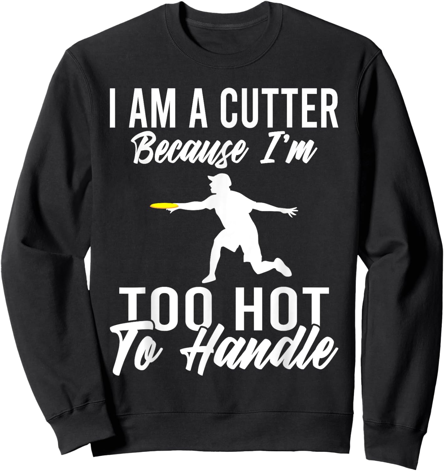 I am a cutter because im too hot to handle Frisbee Sweatshirt - Sweatshirt | Black