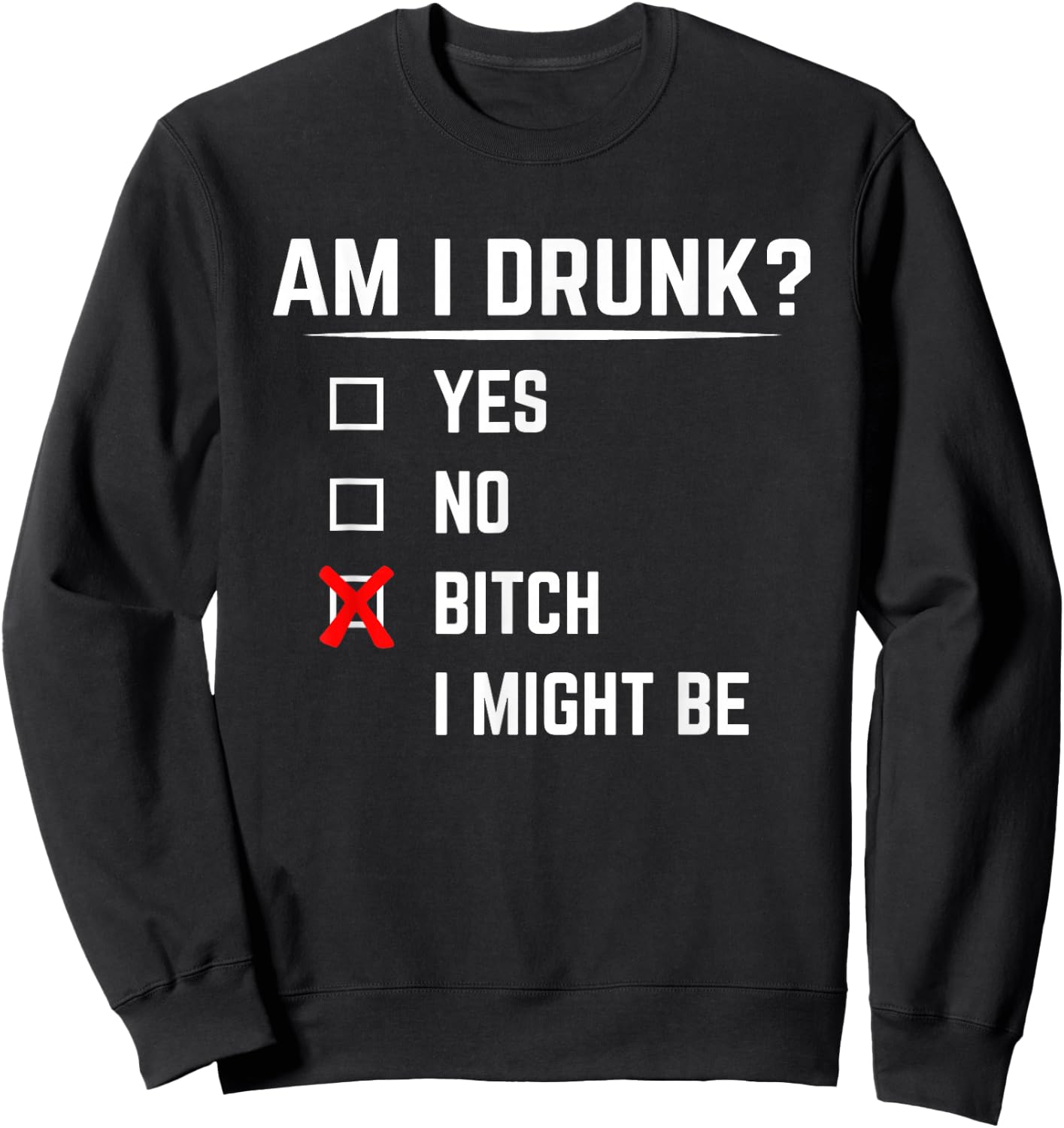Funny Drinking Shirt Am I Drunk? Bitch I Might Be Sweatshirt - Sweatshirt | Black