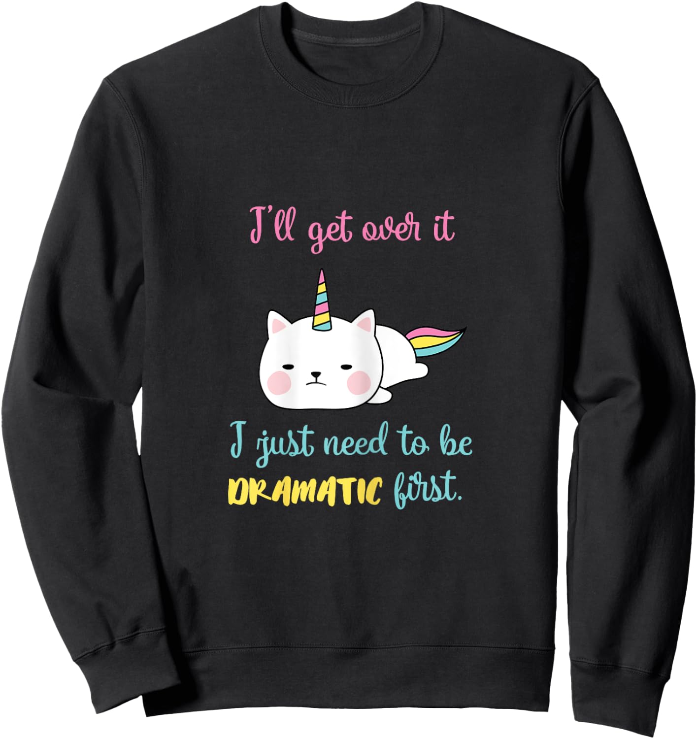Caticorn I'll Get Over It I Just Need To Be Dramatic First Sweatshirt - Sweatshirt | Black