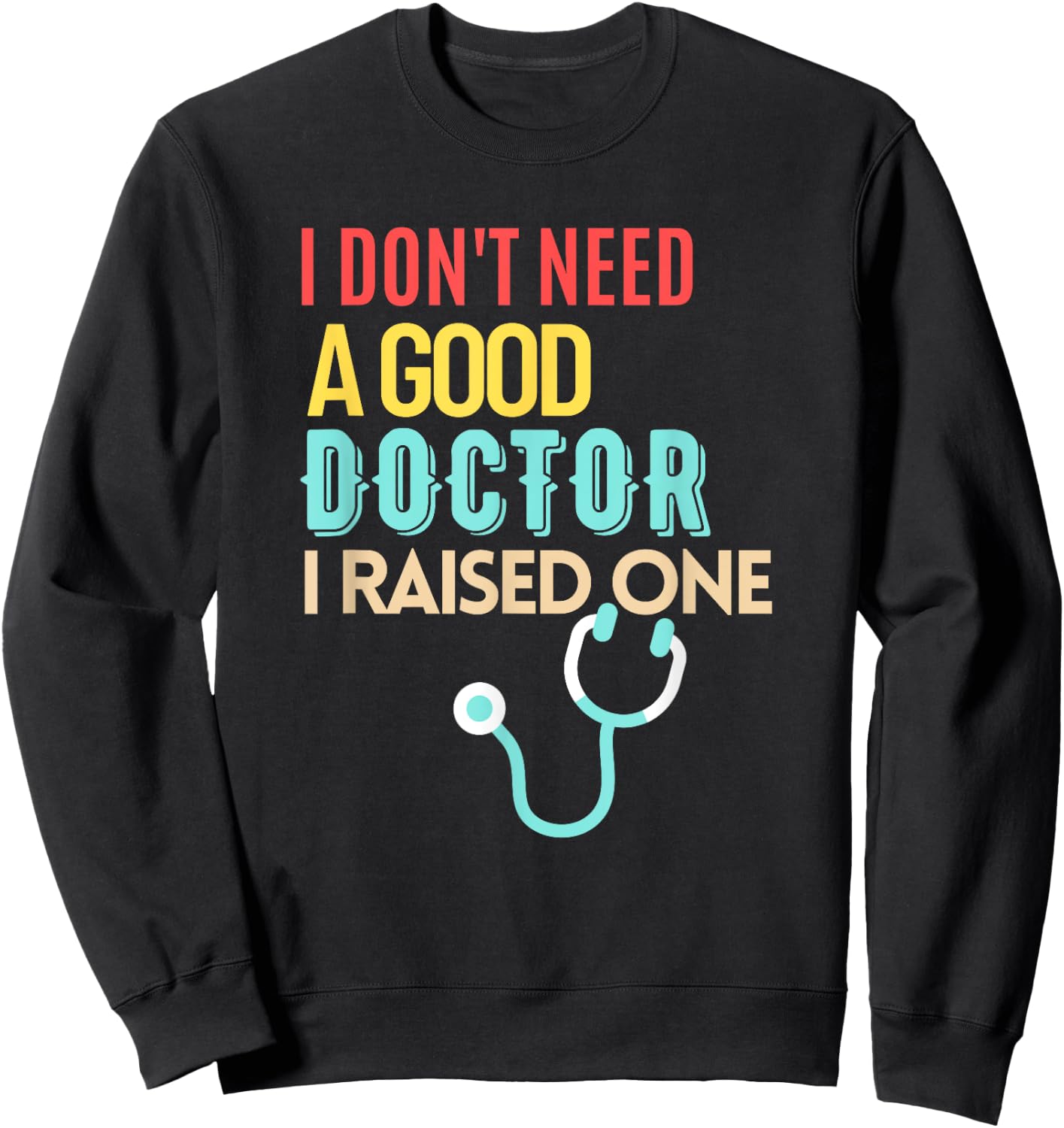Doctor Parents I Don't Need A Good Doctor I Raised One Sweatshirt - Sweatshirt | Black