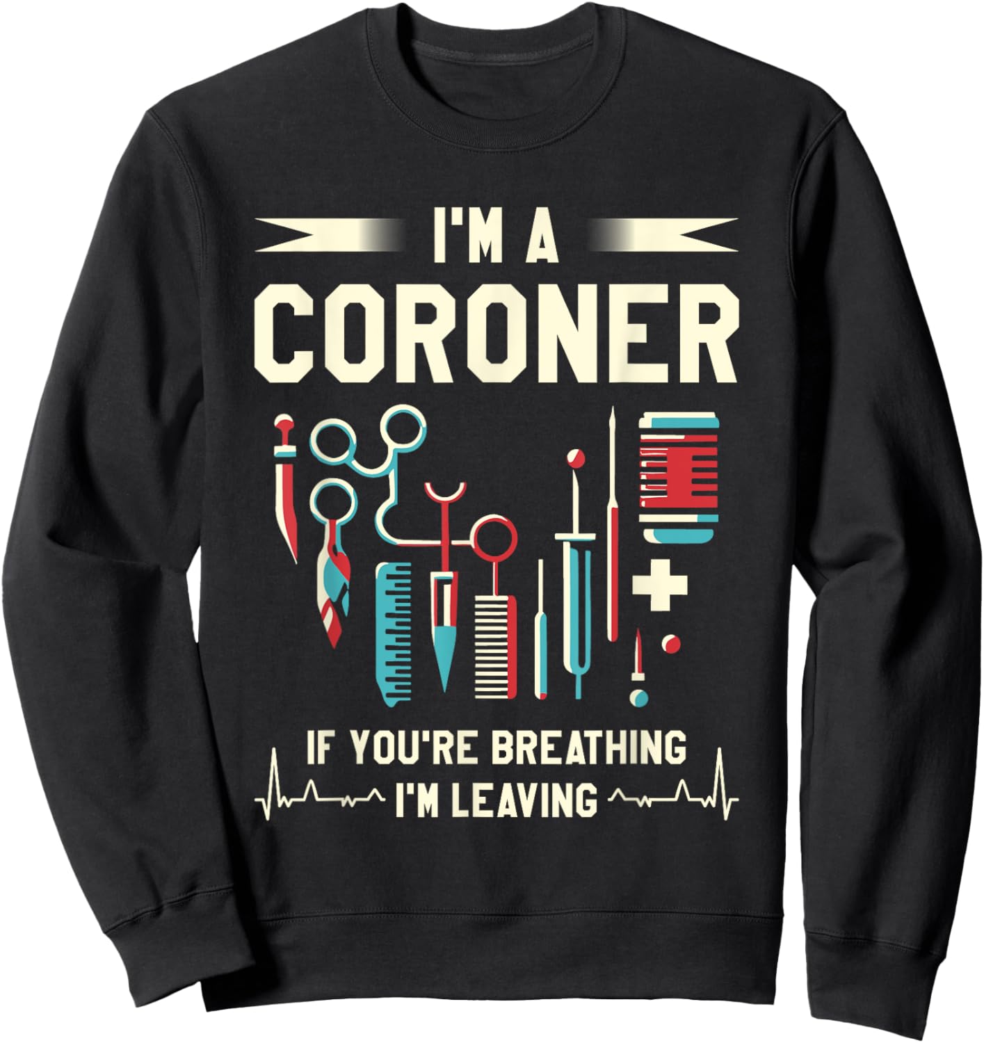 Medical Examiner Coroner Gifts I'm A Coroner If You're Breathing I'm Leaving -Adults Black Sweatshirt - Sweatshirt | Black