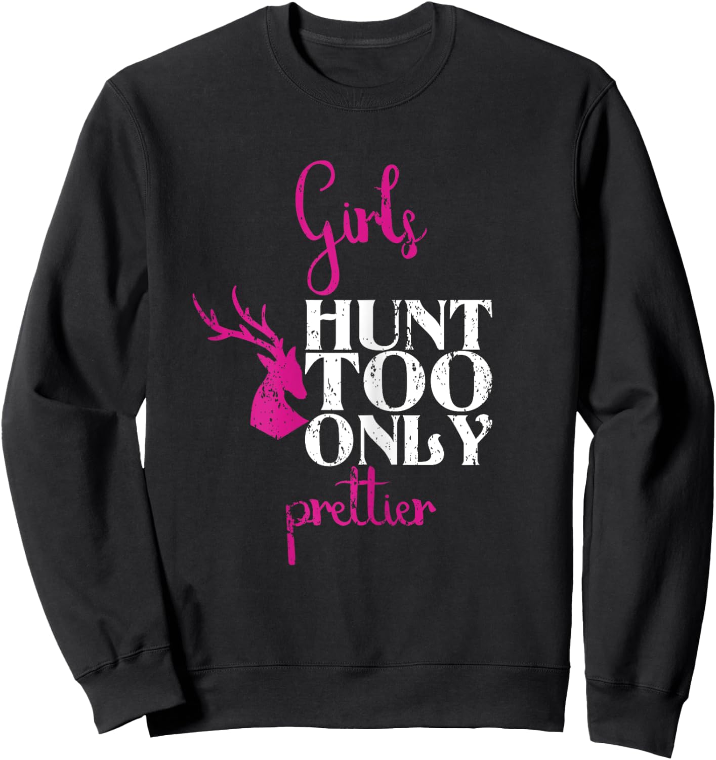Girls Hunt Too Only Prettier Pretty Hunting Deer Elk Hunt Sweatshirt - Sweatshirt | Black