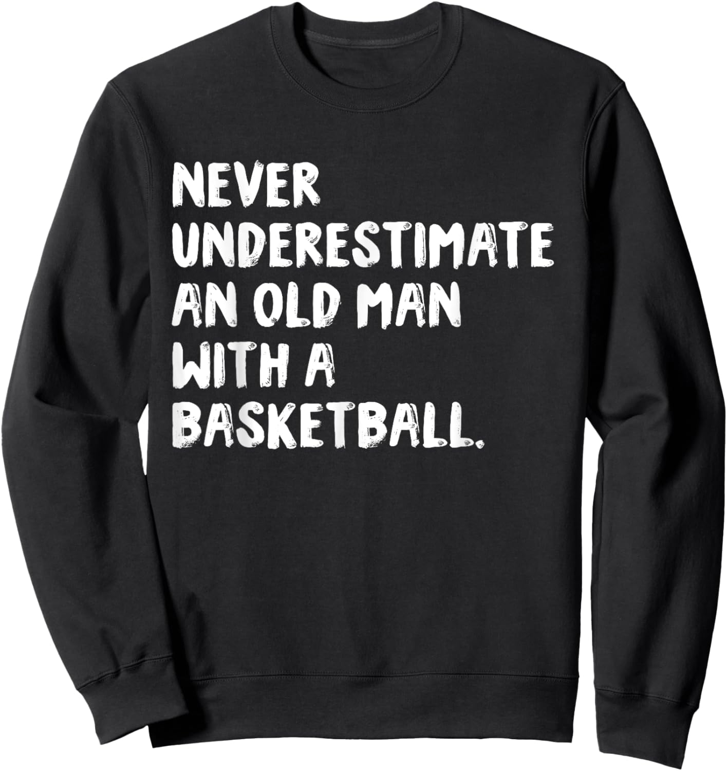 Never Underestimate An Old Man With A Basketball Sweatshirt - Sweatshirt | Black
