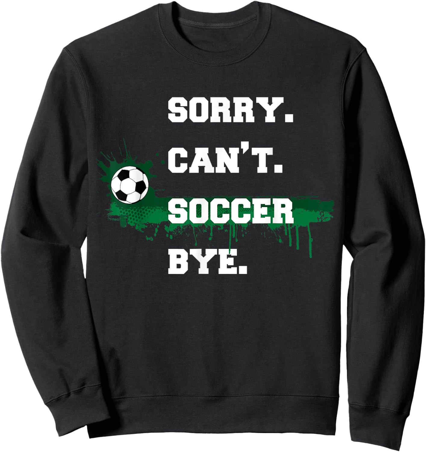 Soccer Player Gift Sorry Can't Soccer Bye Funny Sport Sweatshirt - Sweatshirt | Black