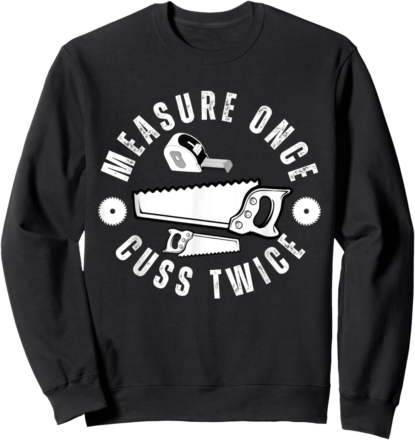 Woodworker Funny Woodworking Quote Measure Once Cuss Twice -Adults Black Sweatshirt - Sweatshirt | Black