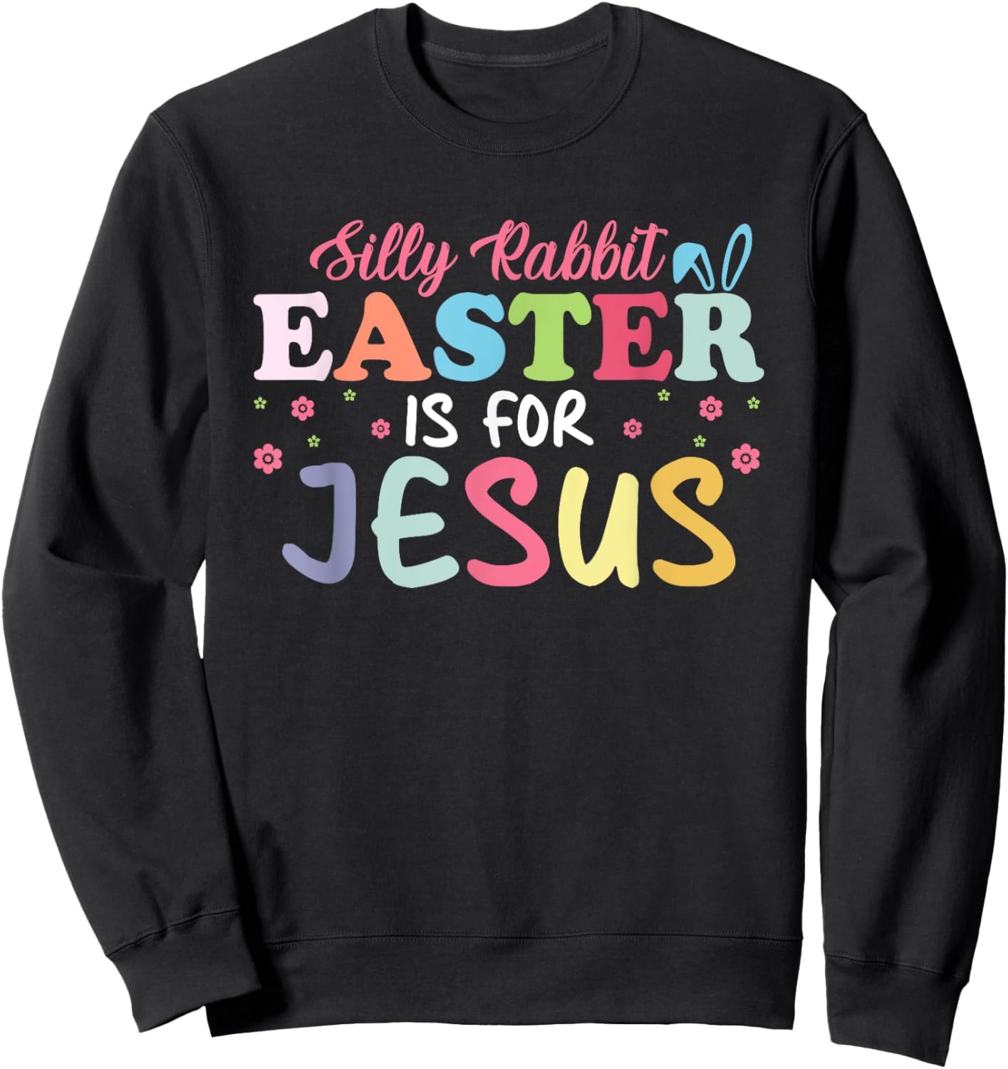 Silly Rabbit Easter Is For Jesus Cute Bunny Christian Faith Sweatshirt - Sweatshirt | Black