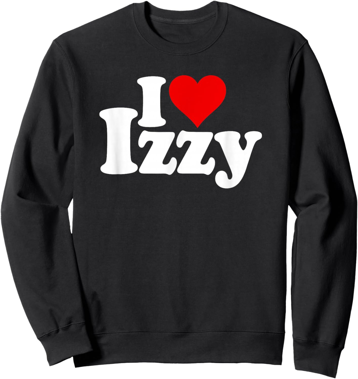 I Love Heart Izzy Isabel Name on a Sweatshirt - Sweatshirt | Black