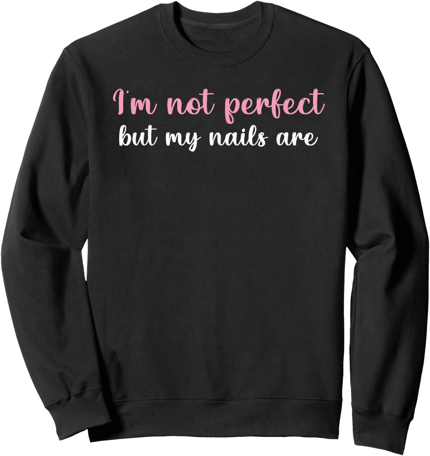 I'm not perfect but my nails are Funny Women gift Sweatshirt - Sweatshirt | Black