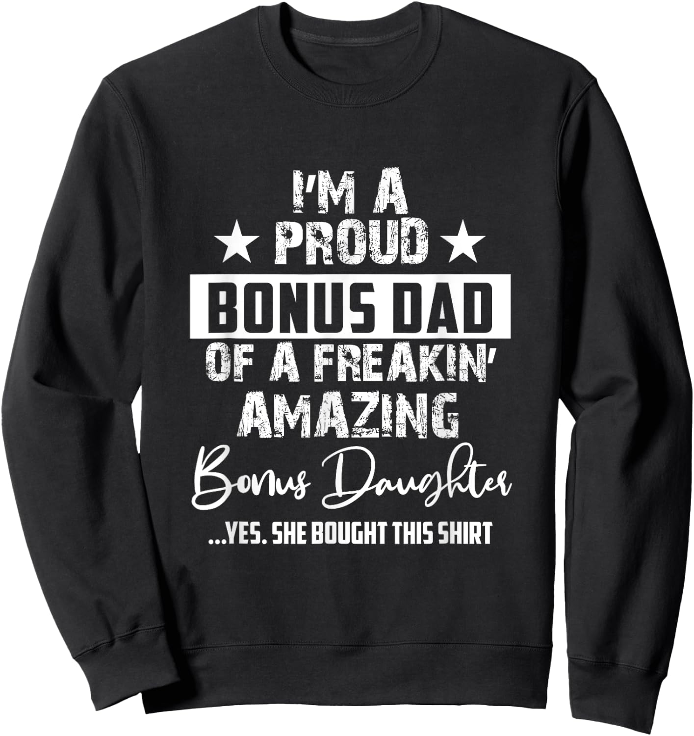 I'm A Proud Bonus Dad - Gift Every Father From Daughter Sweatshirt - Sweatshirt | Black