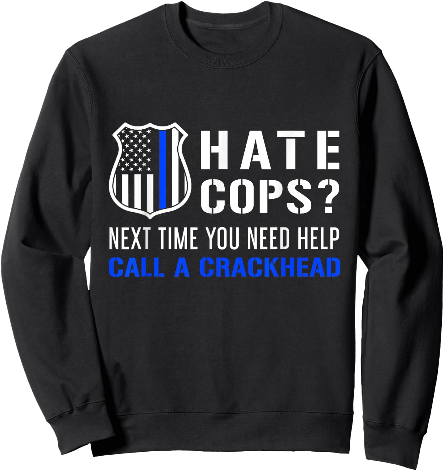 Hate Cops Next Time You Need Help Call A Crackhead Sweatshirt - Sweatshirt | Black