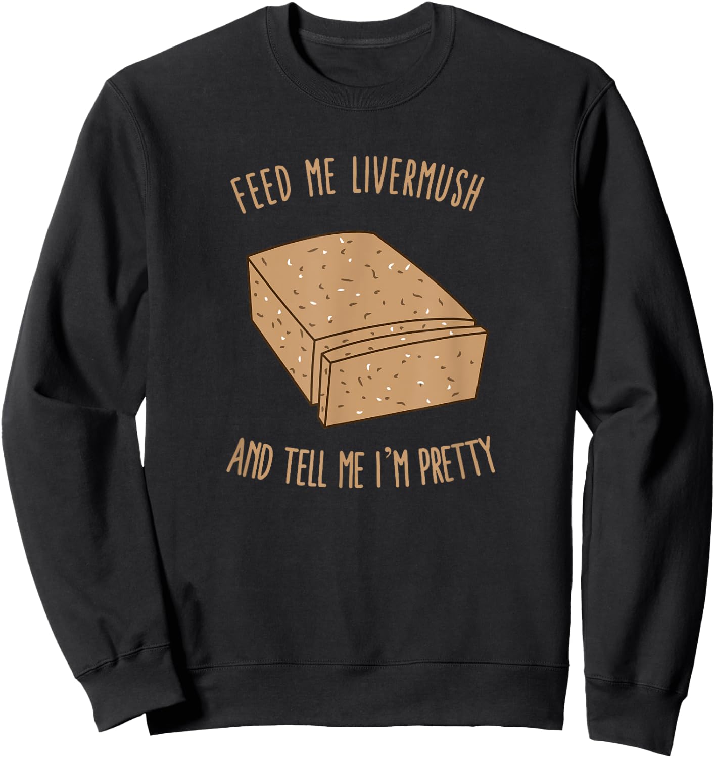 Feed Me Livermush and Tell Me I'm Pretty Sweatshirt - Sweatshirt | Black