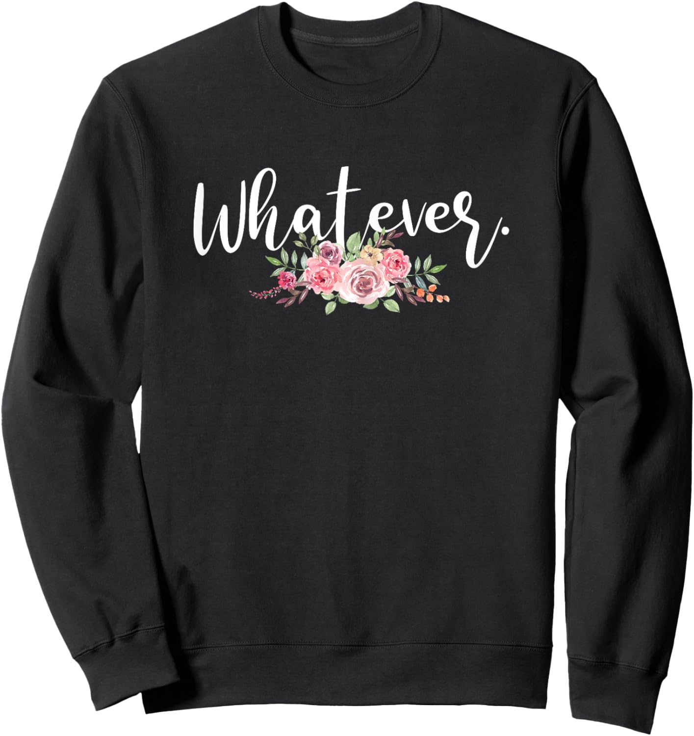 Whatever Sarcasm Sarcastic Funny Flower Saying Sweatshirt - Sweatshirt | Black