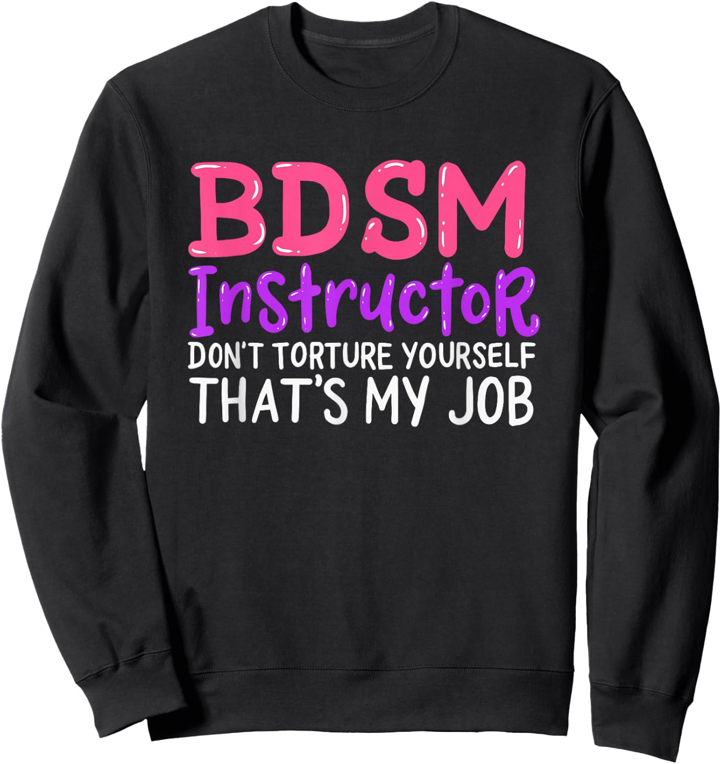 Funny BDSM Instructor Dont Torture Yourself Thats My Job Sweatshirt - Sweatshirt | Black