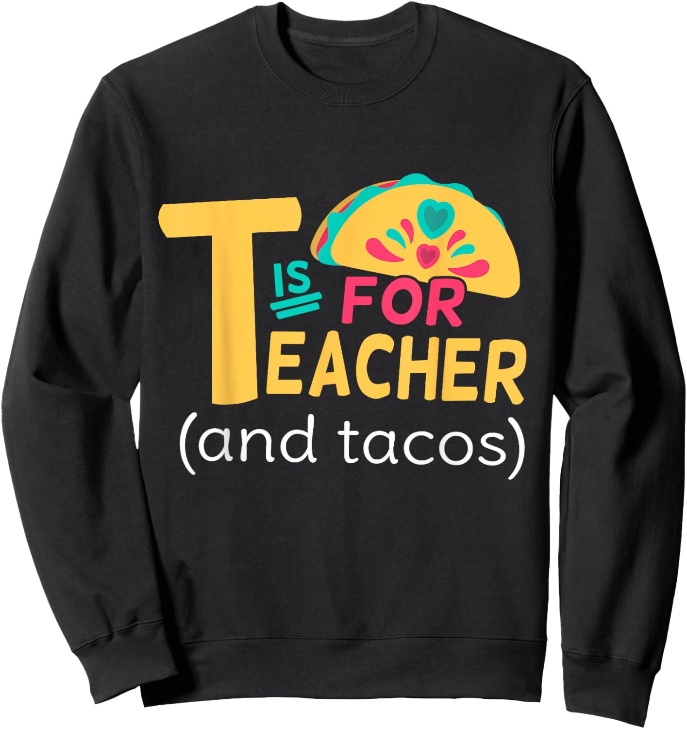 Funny T Is For Teacher And Tacos Teacher Tacos Lovers Sweatshirt - Sweatshirt | Black